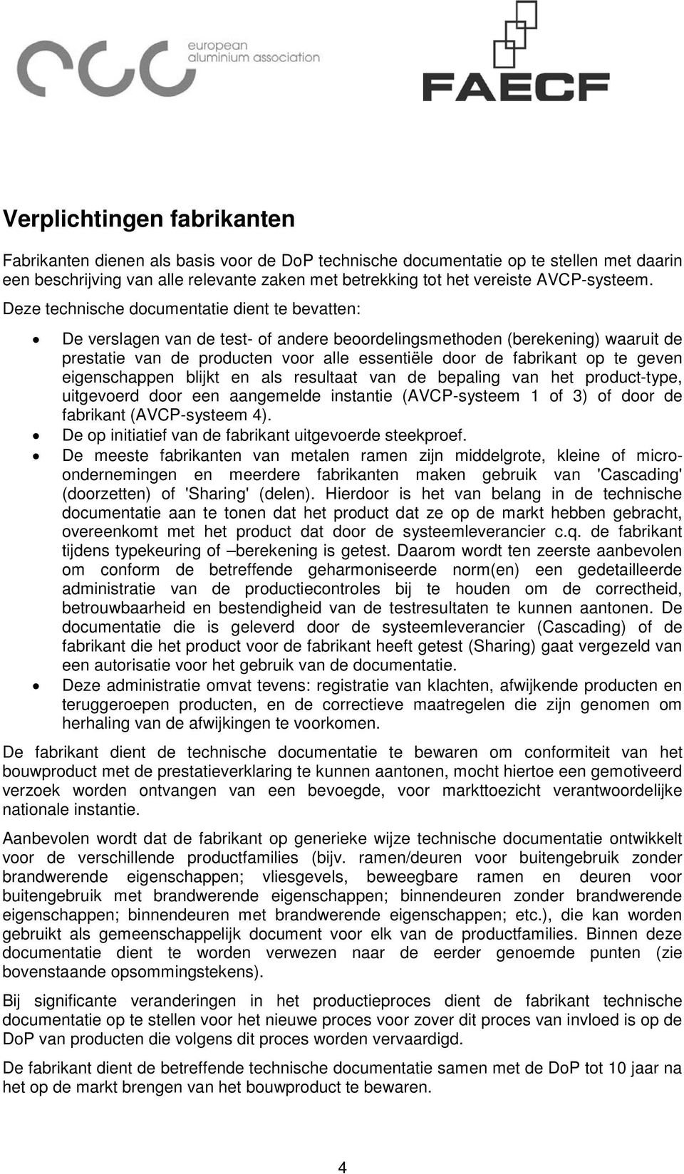 Deze technische documentatie dient te bevatten: De verslagen van de test- of andere beoordelingsmethoden (berekening) waaruit de prestatie van de producten voor alle essentiële door de fabrikant op