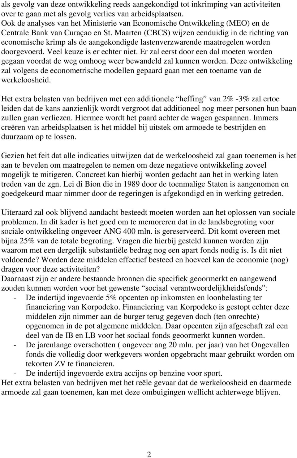 Maarten (CBCS) wijzen eenduidig in de richting van economische krimp als de aangekondigde lastenverzwarende maatregelen worden doorgevoerd. Veel keuze is er echter niet.