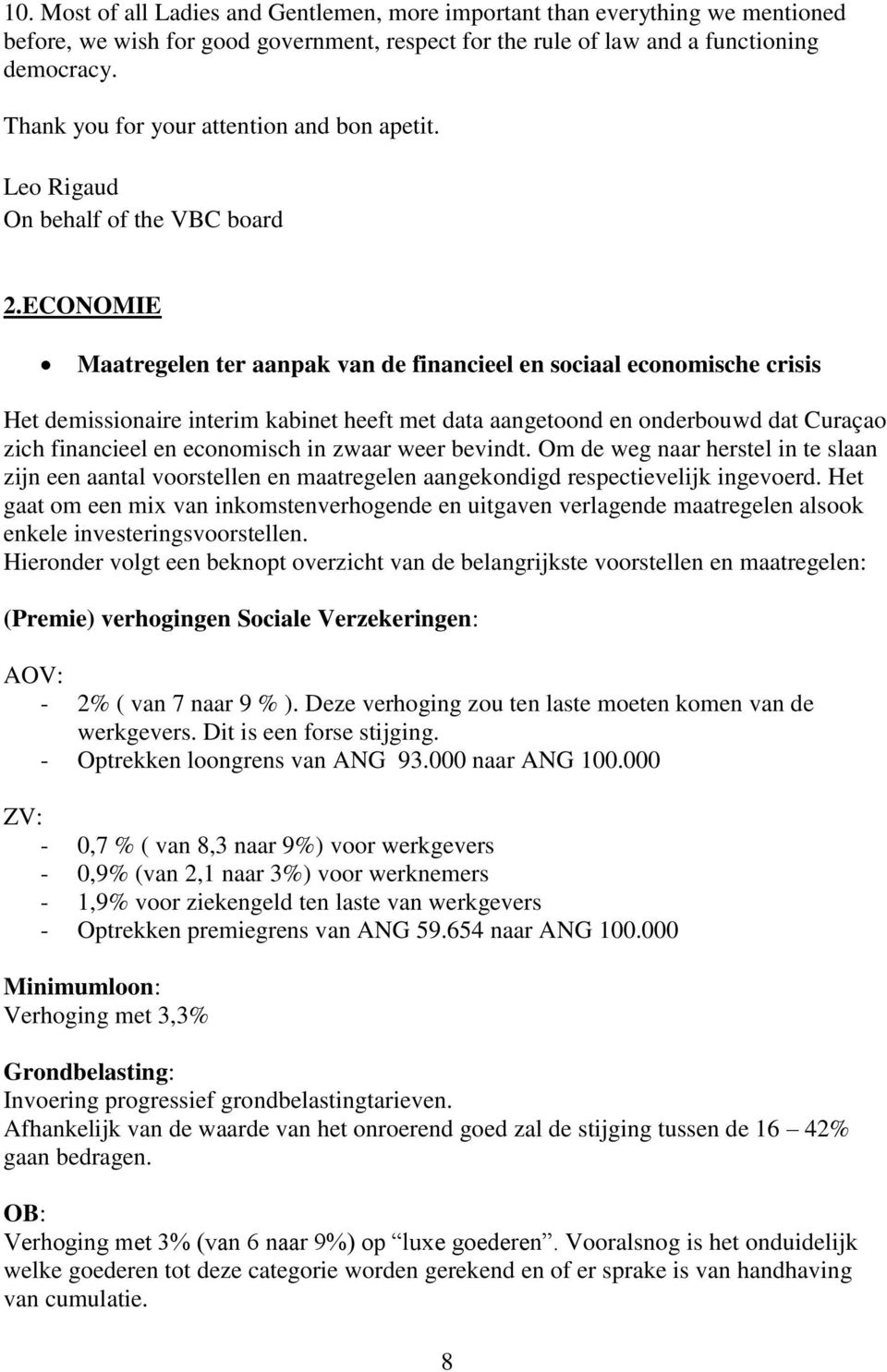 ECONOMIE Maatregelen ter aanpak van de financieel en sociaal economische crisis Het demissionaire interim kabinet heeft met data aangetoond en onderbouwd dat Curaçao zich financieel en economisch in