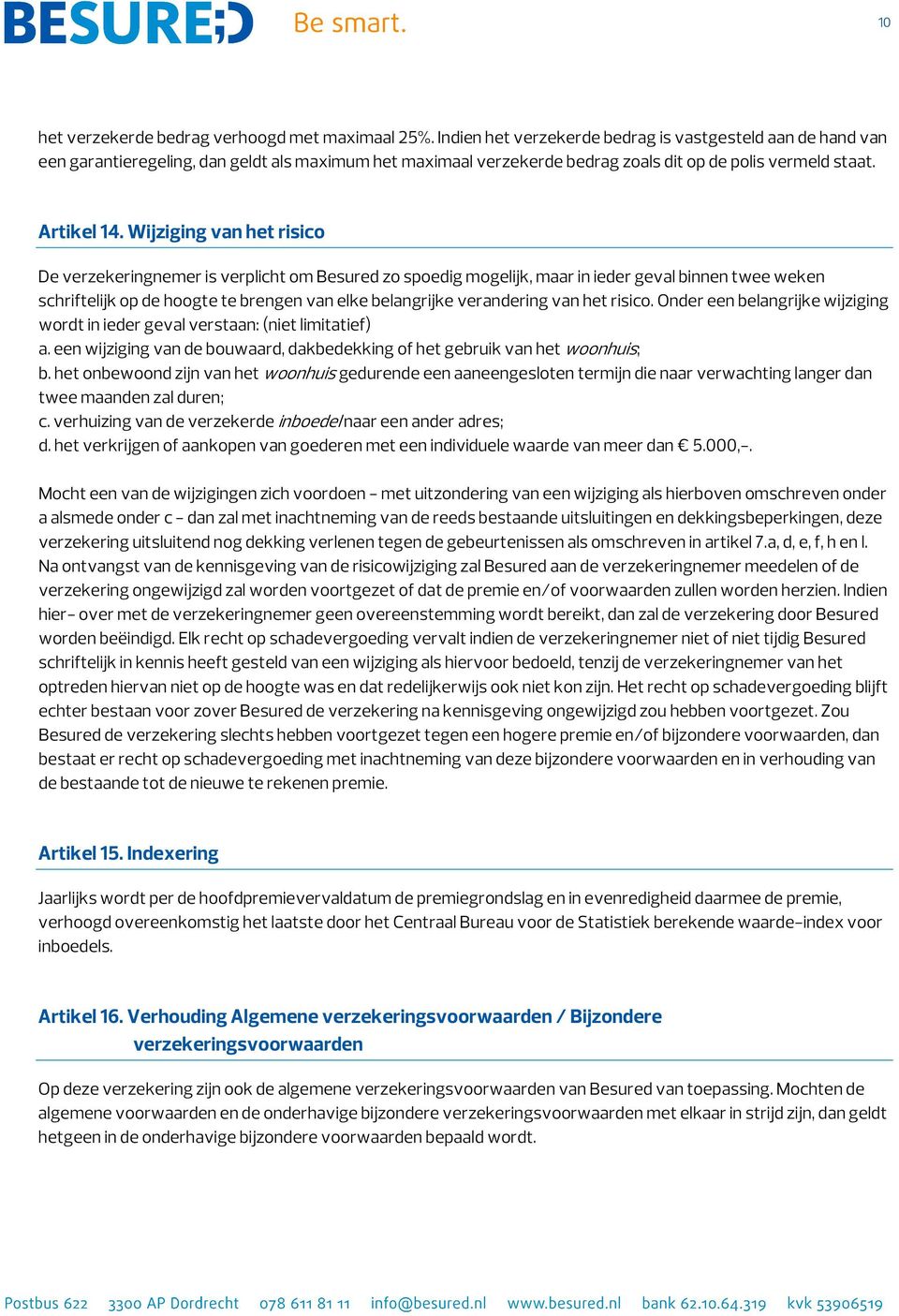 Wijziging van het risico De verzekeringnemer is verplicht om Besured zo spoedig mogelijk, maar in ieder geval binnen twee weken schriftelijk op de hoogte te brengen van elke belangrijke verandering