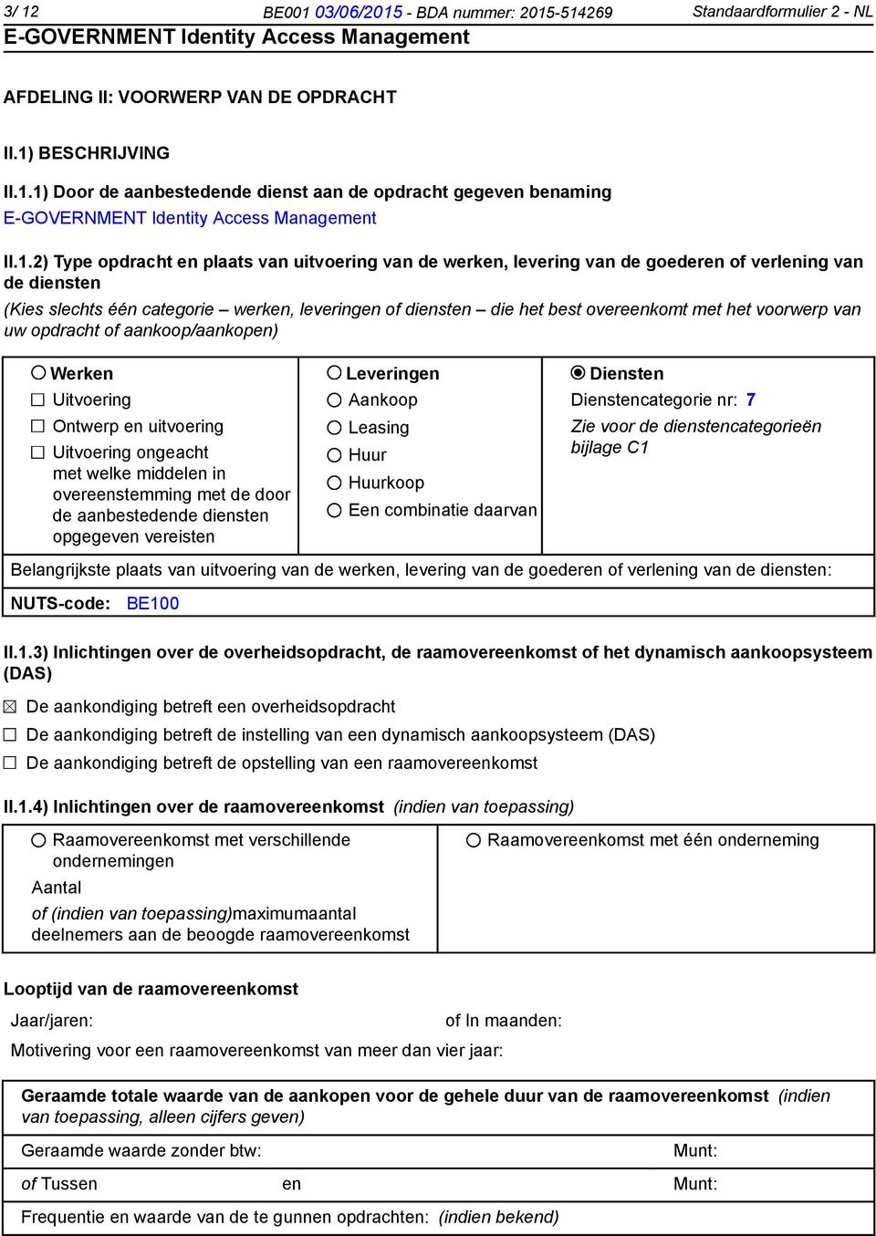 met het voorwerp van uw opdracht of aankoop/aankopen) Werken Leveringen Diensten Uitvoering Ontwerp en uitvoering Uitvoering ongeacht met welke middelen in overeenstemming met de door de