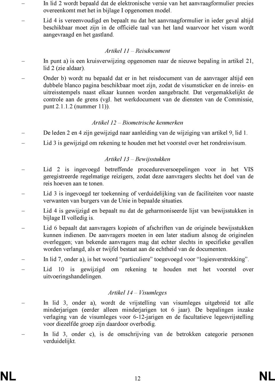 Artikel 11 Reisdocument In punt a) is een kruisverwijzing opgenomen naar de nieuwe bepaling in artikel 21, lid 2 (zie aldaar).