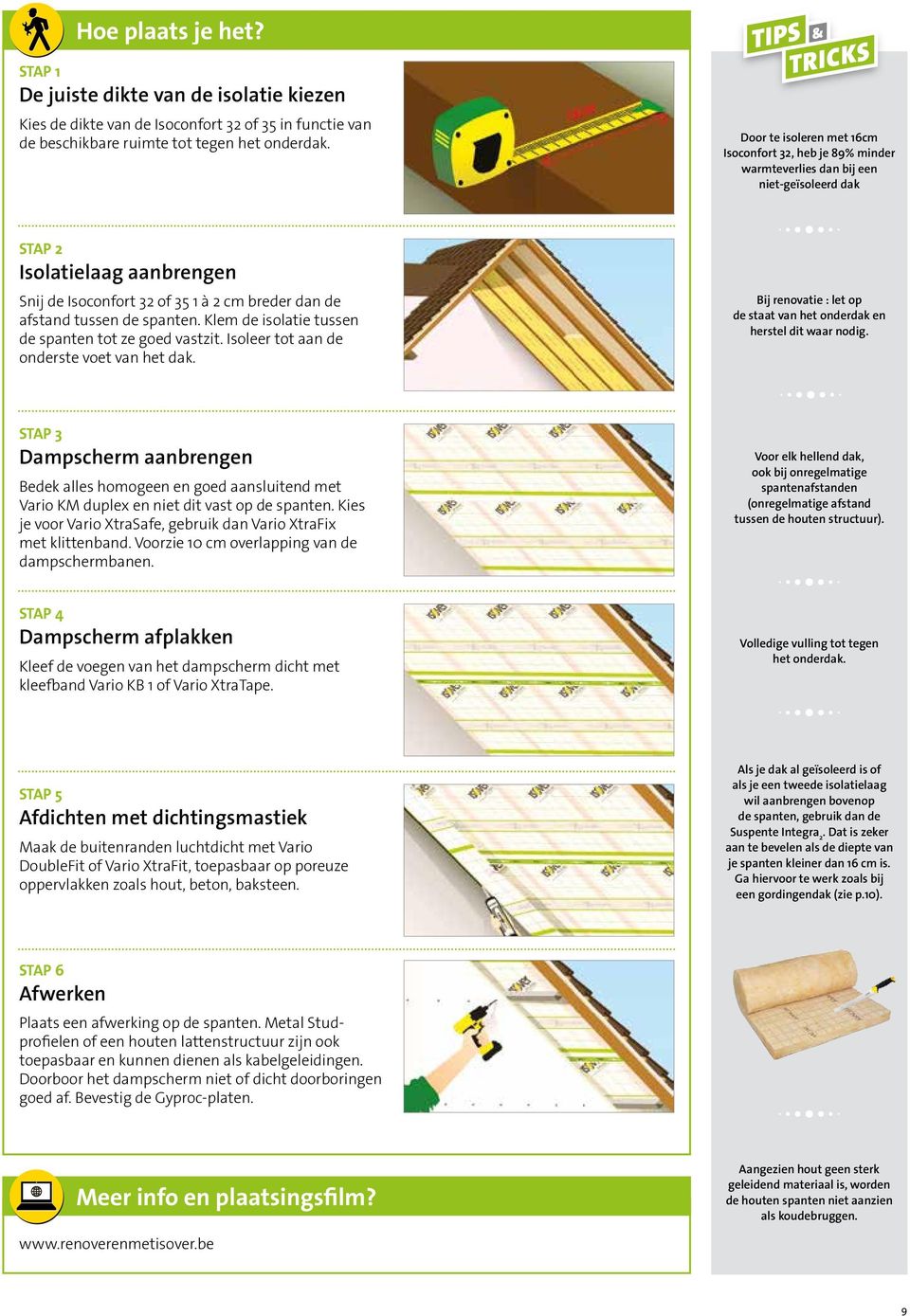 de afstand tussen de spanten. Klem de isolatie tussen de spanten tot ze goed vastzit. Isoleer tot aan de onderste voet van het dak.