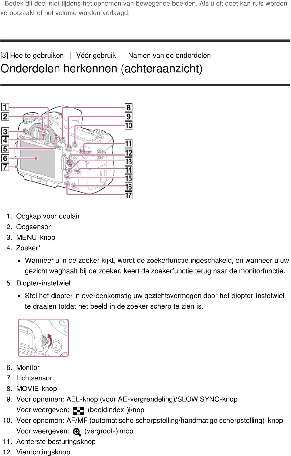 Zoeker* Wanneer u in de zoeker kijkt, wordt de zoekerfunctie ingeschakeld, en wanneer u uw gezicht weghaalt bij de zoeker, keert de zoekerfunctie terug naar de monitorfunctie. 5.