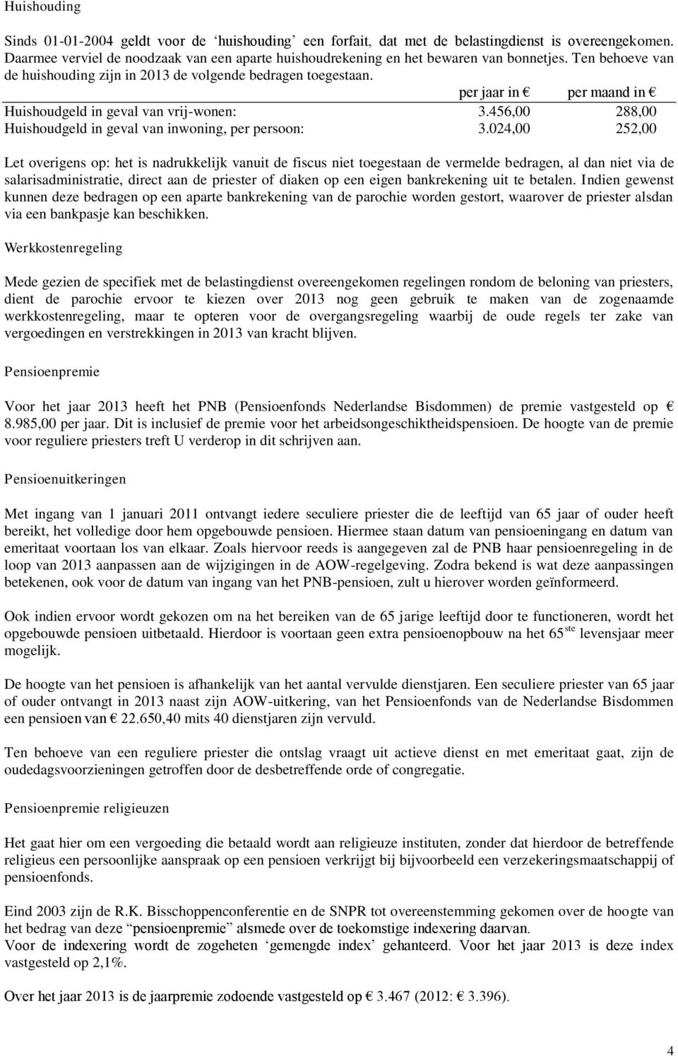 per jaar in per maand in Huishoudgeld in geval van vrij-wonen: 3.456,00 288,00 Huishoudgeld in geval van inwoning, per persoon: 3.