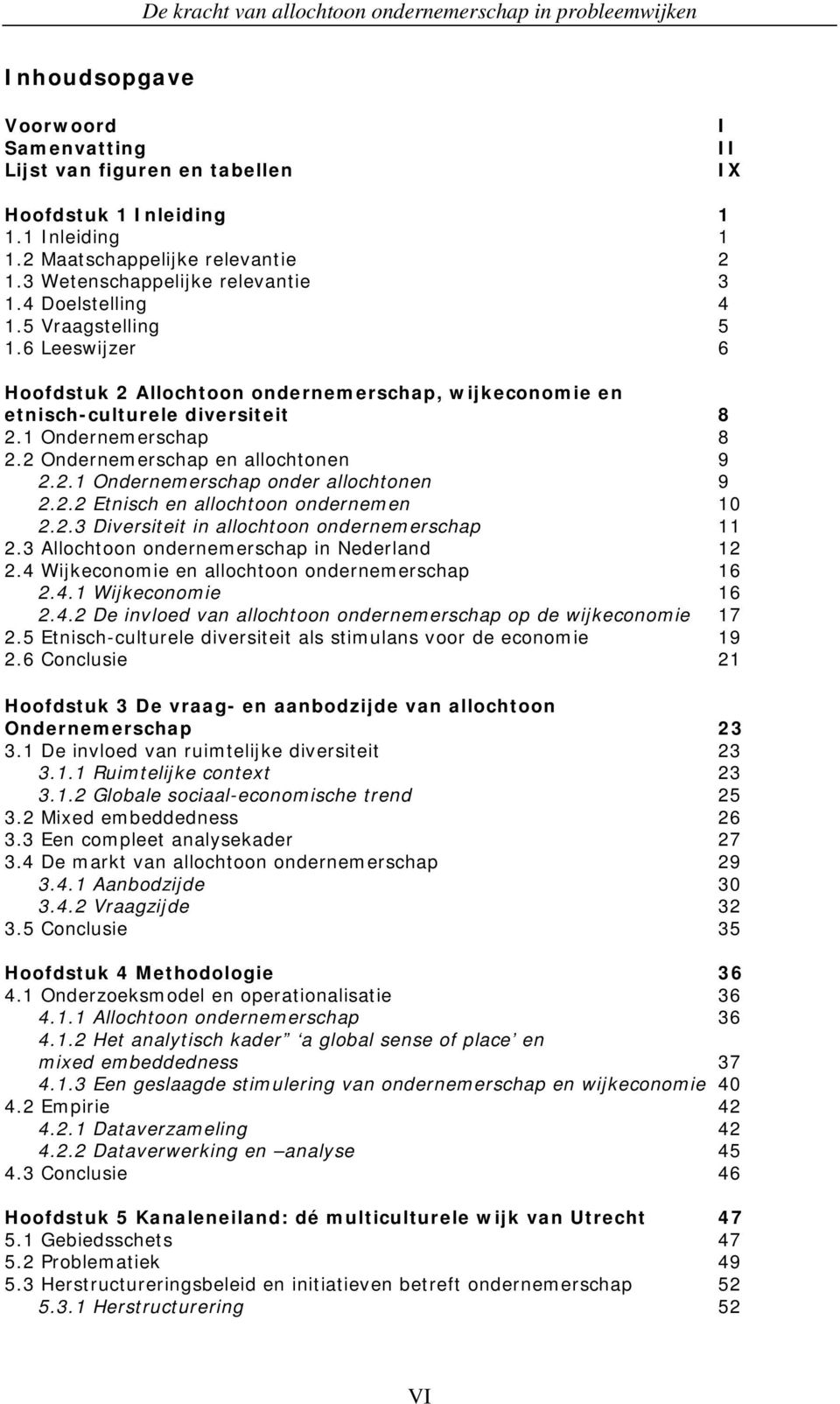 2 Ondernemerschap en allochtonen 9 2.2.1 Ondernemerschap onder allochtonen 9 2.2.2 Etnisch en allochtoon ondernemen 10 2.2.3 Diversiteit in allochtoon ondernemerschap 11 2.