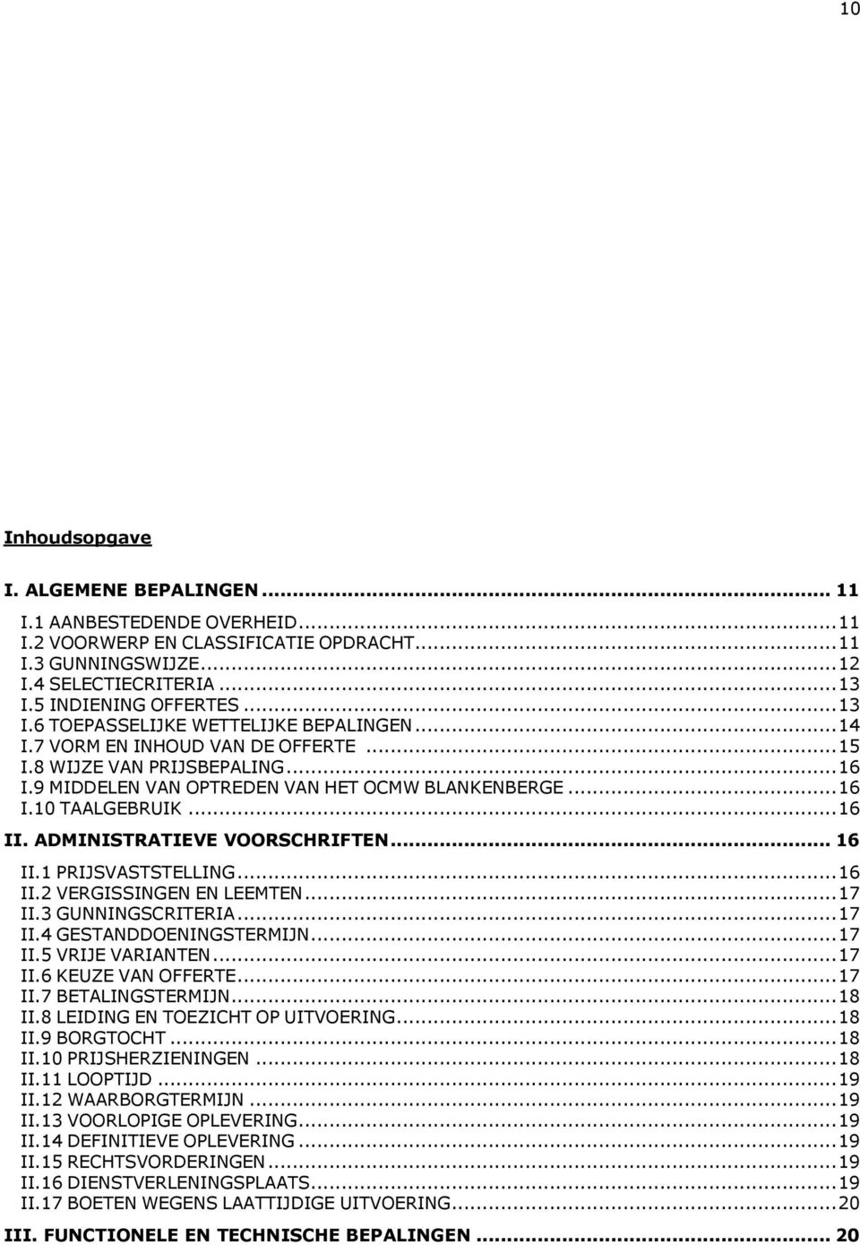 .. 16 II. ADMINISTRATIEVE VOORSCHRIFTEN... 16 II.1 PRIJSVASTSTELLING... 16 II.2 VERGISSINGEN EN LEEMTEN... 17 II.3 GUNNINGSCRITERIA... 17 II.4 GESTANDDOENINGSTERMIJN... 17 II.5 VRIJE VARIANTEN... 17 II.6 KEUZE VAN OFFERTE.