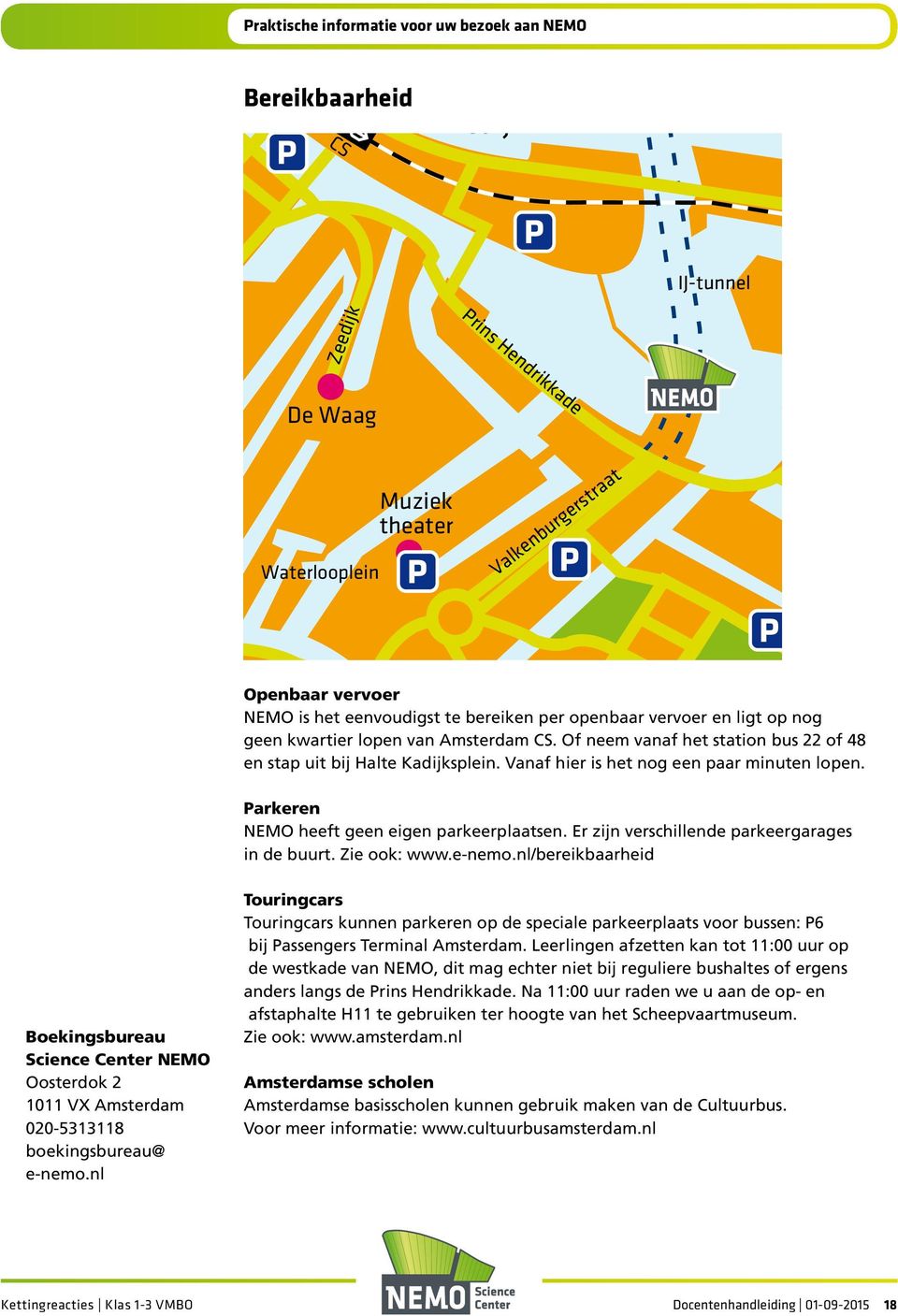 Of neem vanaf het station bus 22 of 48 en stap uit bij Halte Kadijksplein. Vanaf hier is het nog een paar minuten lopen. Parkeren NEMO heeft geen eigen parkeerplaatsen.