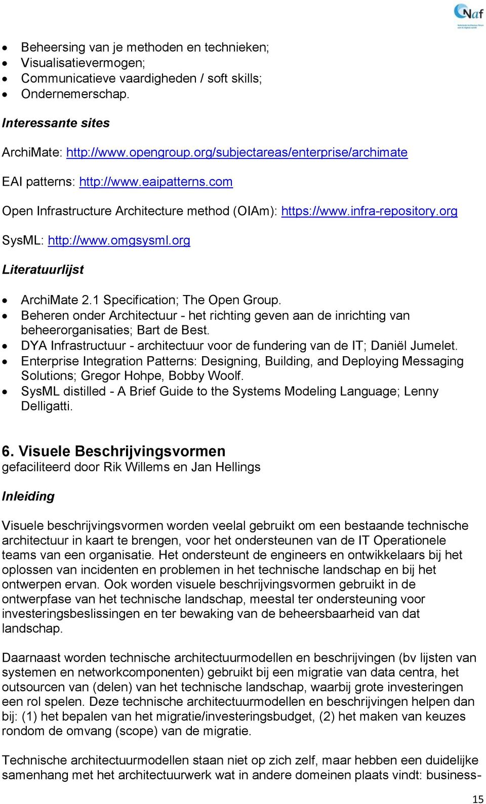 org Literatuurlijst ArchiMate 2.1 Specification; The Open Group. Beheren onder Architectuur - het richting geven aan de inrichting van beheerorganisaties; Bart de Best.