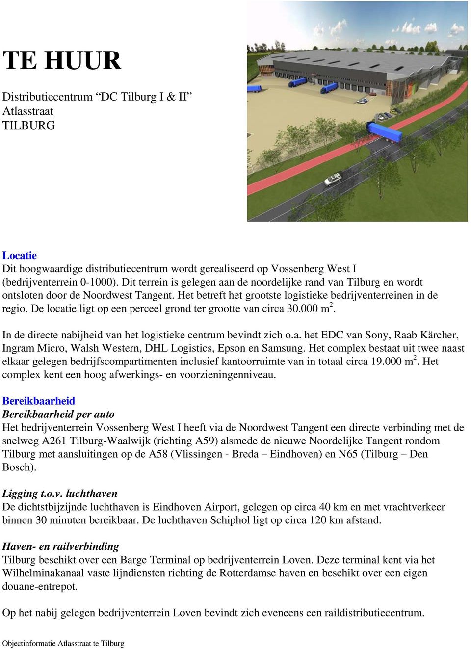 De locatie ligt op een perceel grond ter grootte van circa 30.000 m 2. In de directe nabijheid van het logistieke centrum bevindt zich o.a. het EDC van Sony, Raab Kärcher, Ingram Micro, Walsh Western, DHL Logistics, Epson en Samsung.