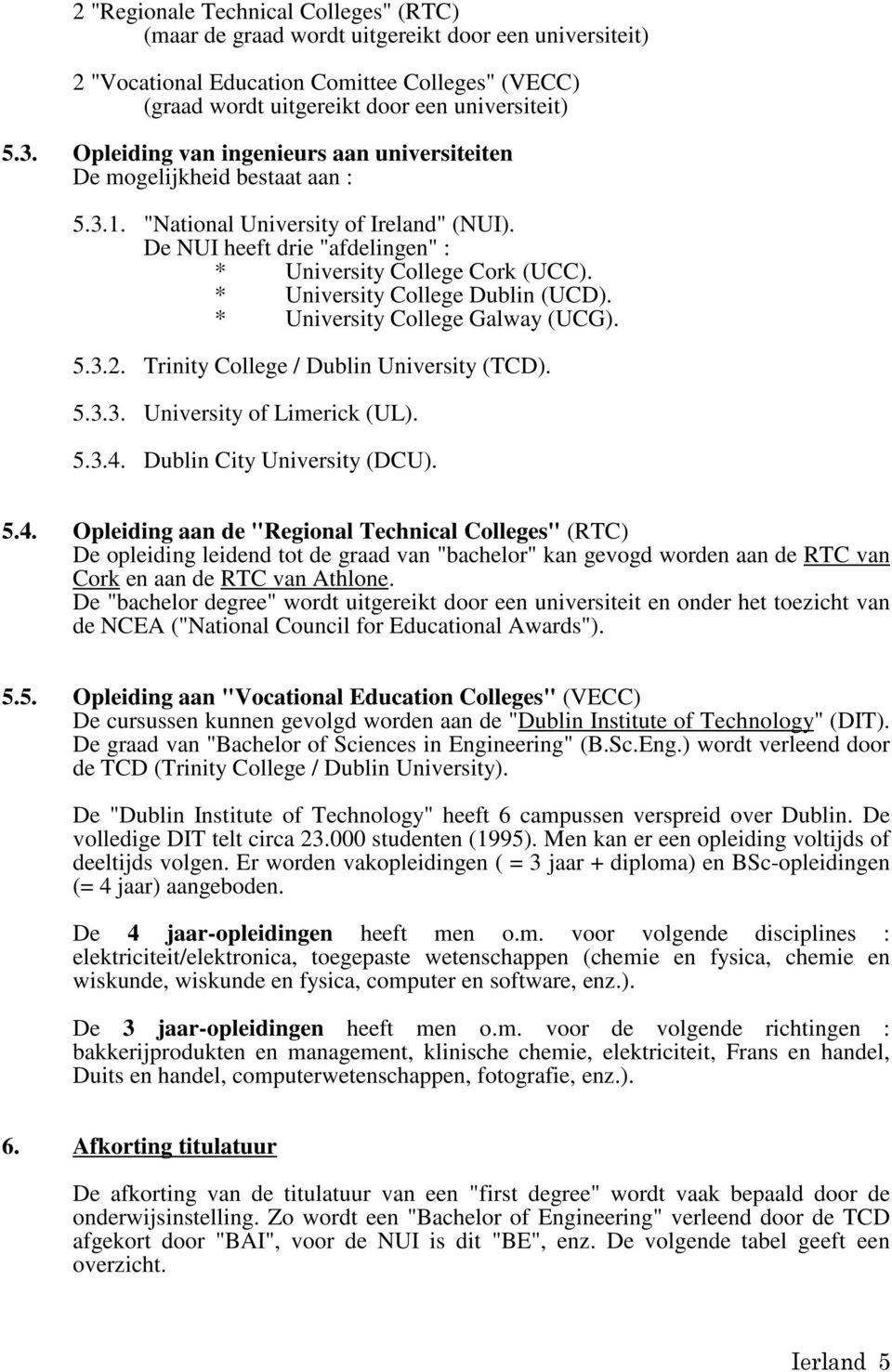 * * University College Dublin (UCD). University College Galway (UCG). 5.3.2. Trinity College / Dublin University (TCD). 5.3.3. University of Limerick (UL). 5.3.4.