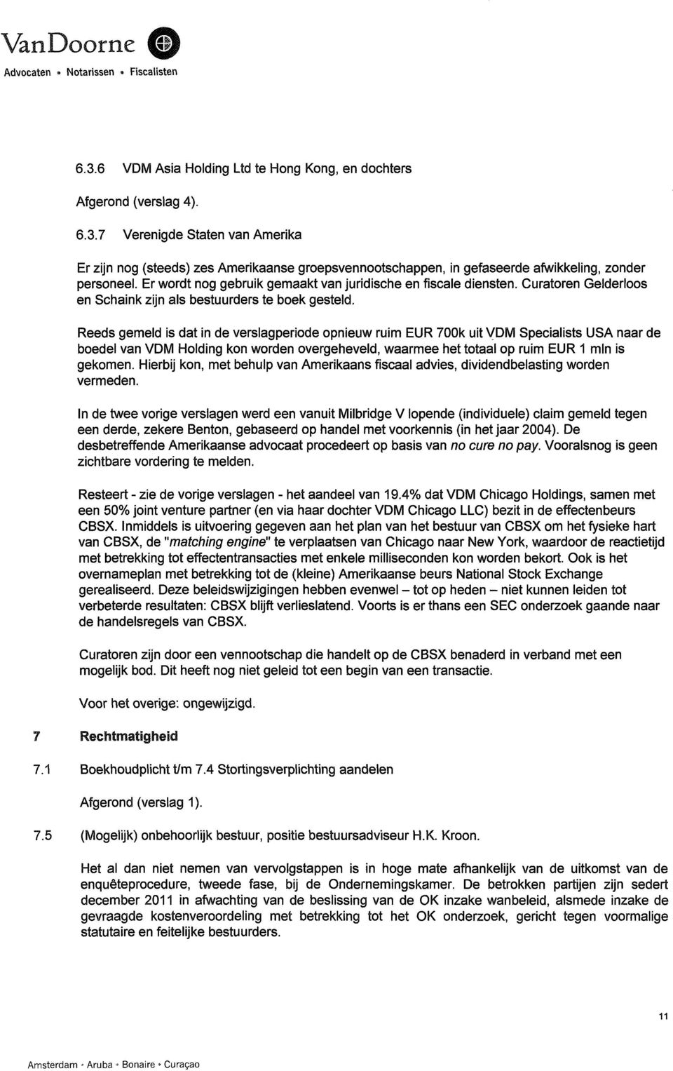 Reeds gemeld is dat in de verslagperiode opnieuw ruim EUR 700k uit VDM Specialists USA naar de boedel van VDM Holding kon worden overgeheveld, waarmee het totaal op ruim EUR 1 min is gekomen.