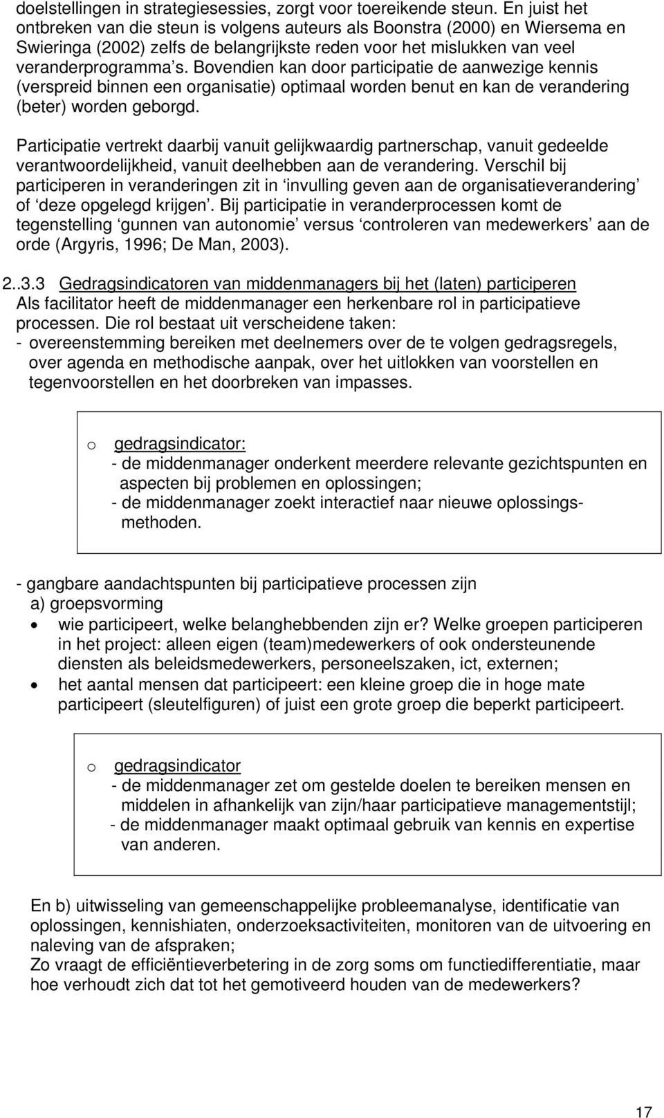 Bovendien kan door participatie de aanwezige kennis (verspreid binnen een organisatie) optimaal worden benut en kan de verandering (beter) worden geborgd.