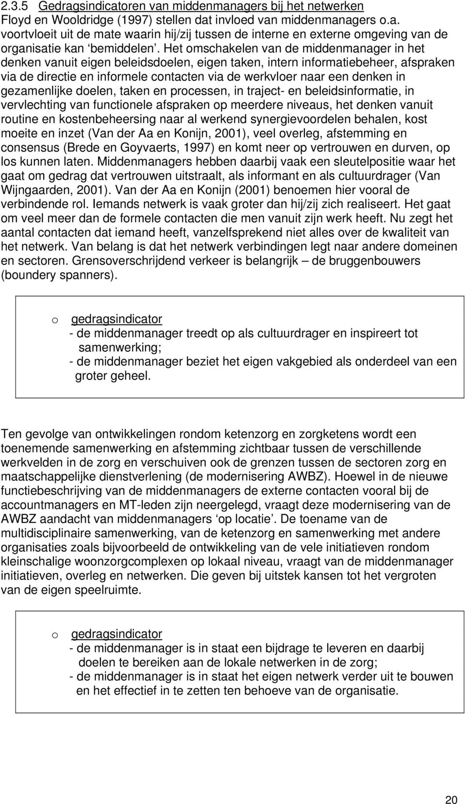 in gezamenlijke doelen, taken en processen, in traject- en beleidsinformatie, in vervlechting van functionele afspraken op meerdere niveaus, het denken vanuit routine en kostenbeheersing naar al