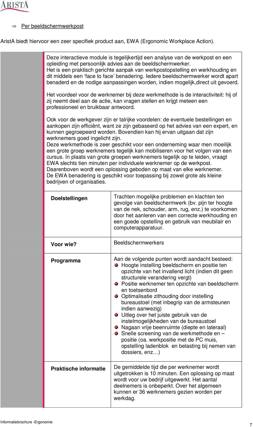 Het is een praktisch gerichte aanpak van werkpostopstelling en werkhouding en dit middels een face to face benadering.