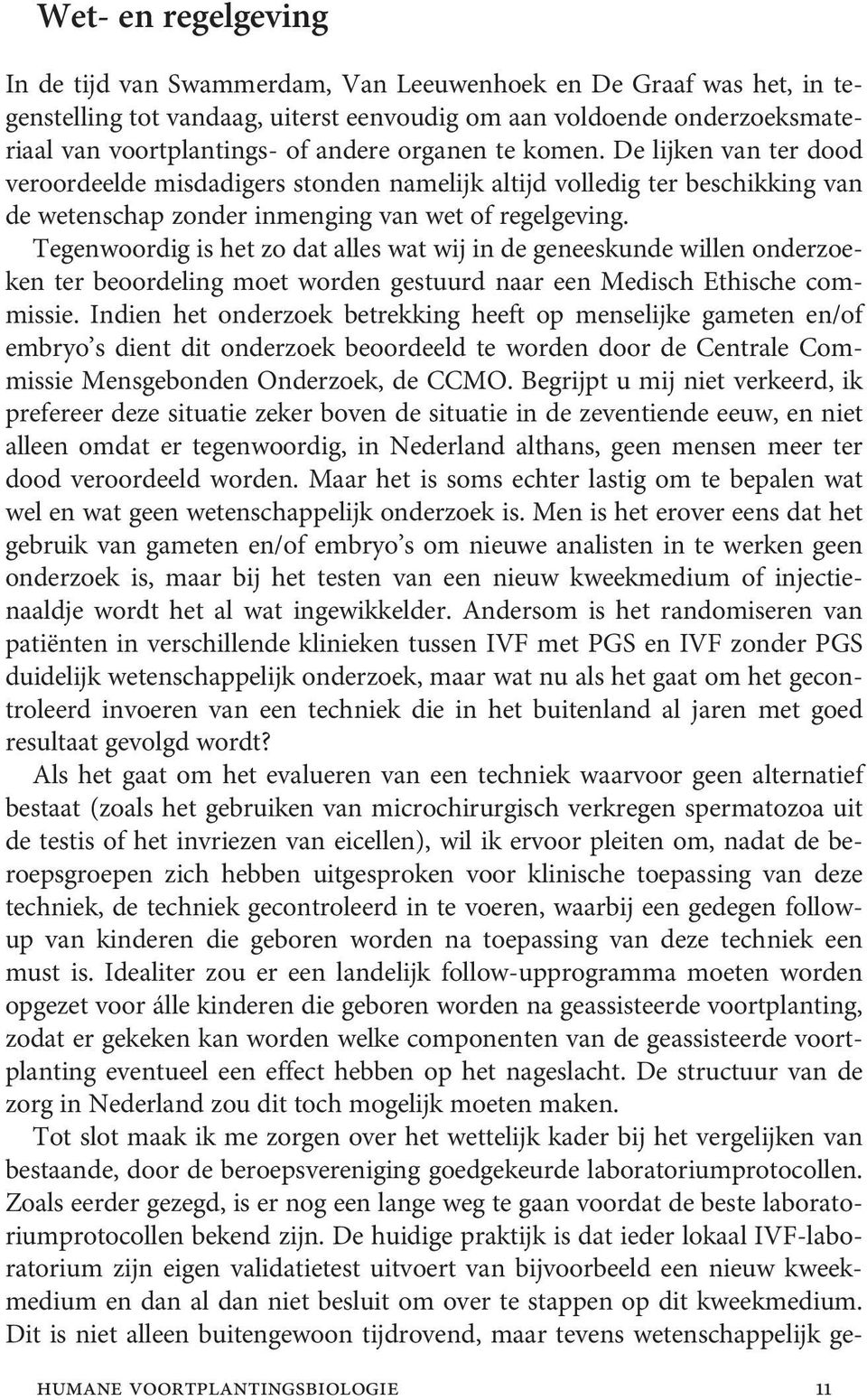 Tegenwoordig is het zo dat alles wat wij in de geneeskunde willen onderzoeken ter beoordeling moet worden gestuurd naar een Medisch Ethische commissie.