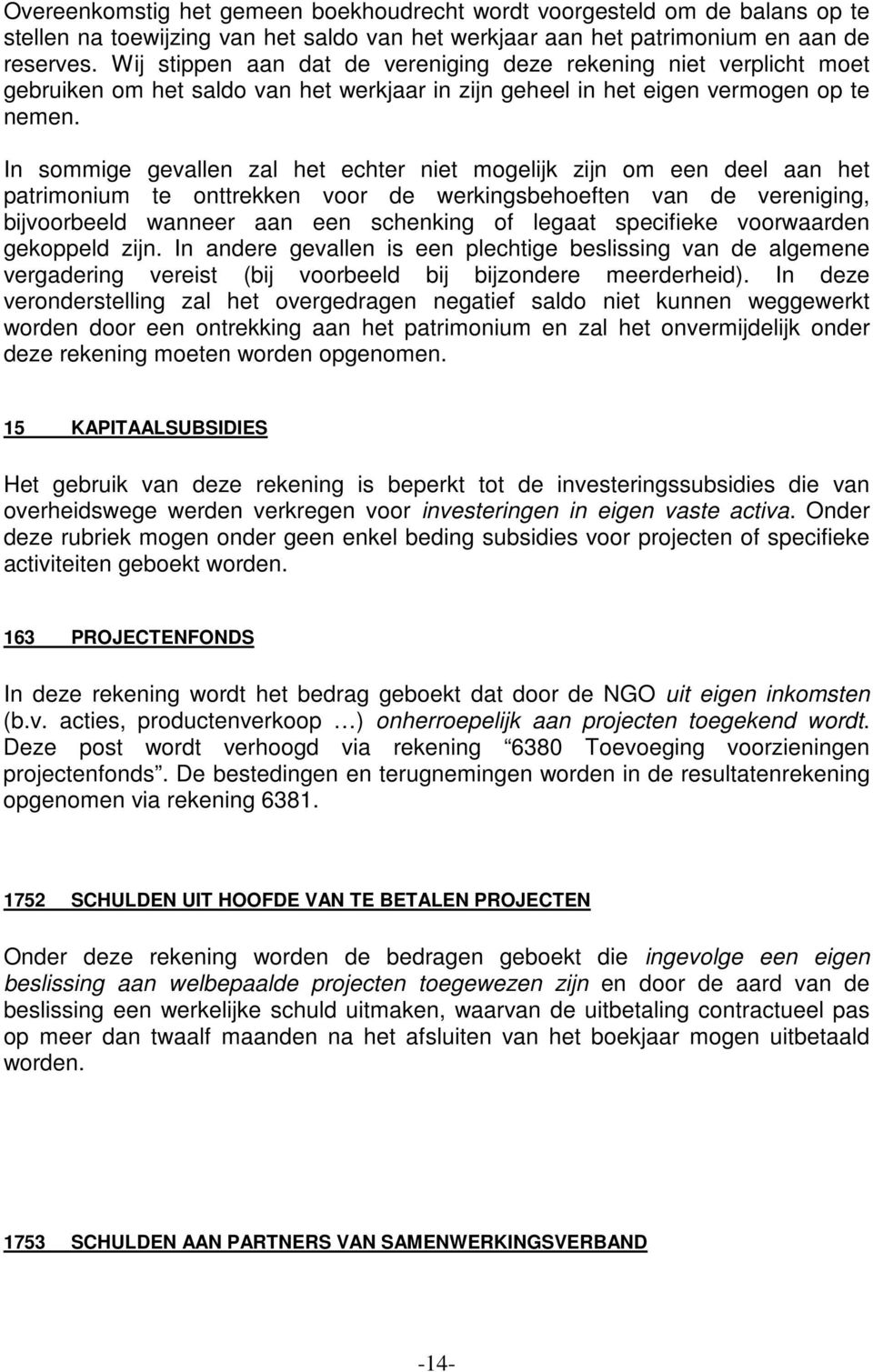 In sommige gevallen zal het echter niet mogelijk zijn om een deel aan het patrimonium te onttrekken voor de werkingsbehoeften van de vereniging, bijvoorbeeld wanneer aan een schenking of legaat