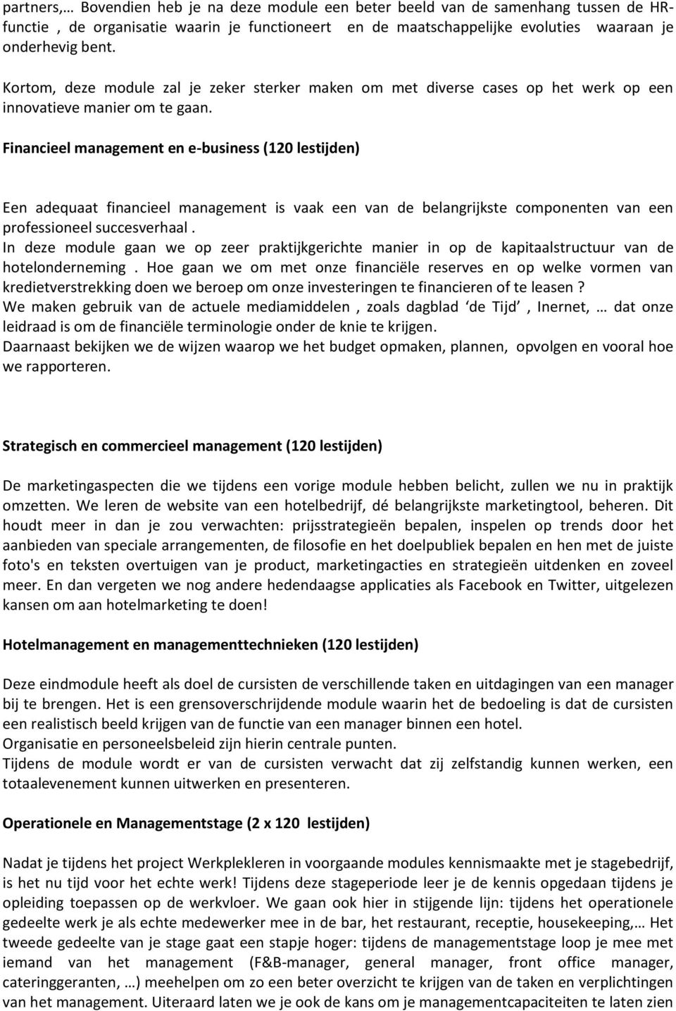 Financieel management en e-business (120 lestijden) Een adequaat financieel management is vaak een van de belangrijkste componenten van een professioneel succesverhaal.