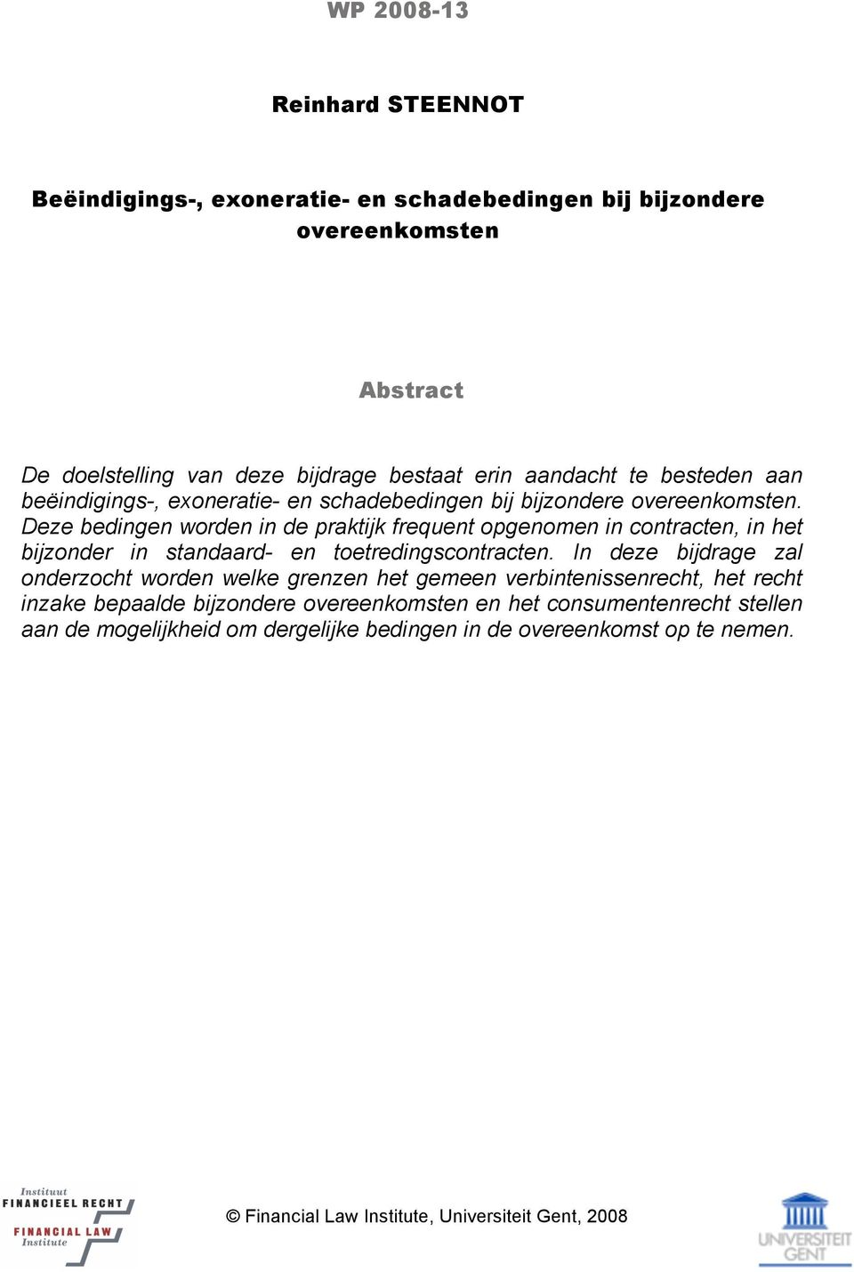 Deze bedingen worden in de praktijk frequent opgenomen in contracten, in het bijzonder in standaard- en toetredingscontracten.