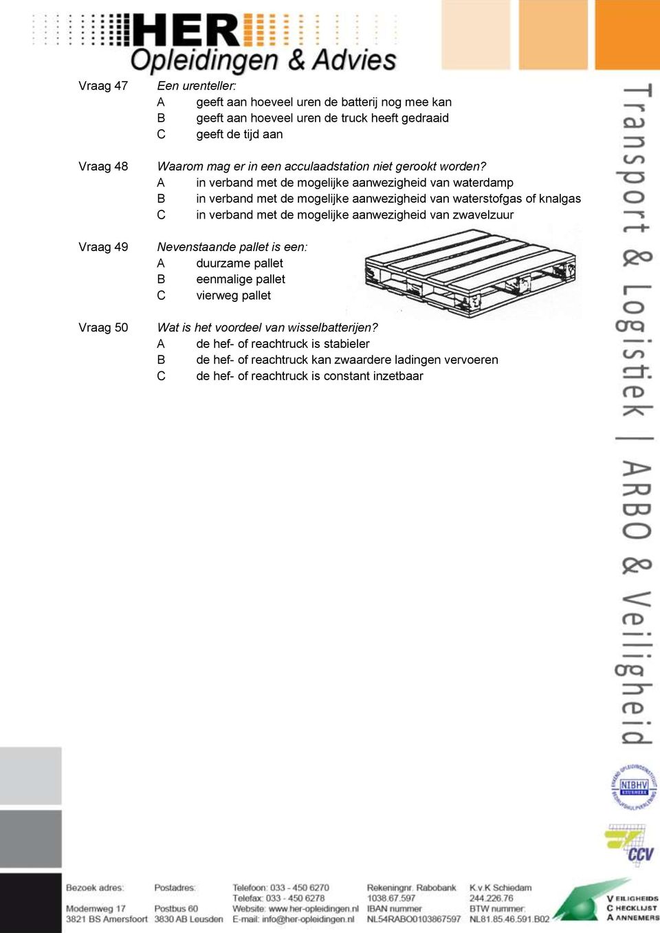 A in verband met de mogelijke aanwezigheid van waterdamp B in verband met de mogelijke aanwezigheid van waterstofgas of knalgas C in verband met de mogelijke