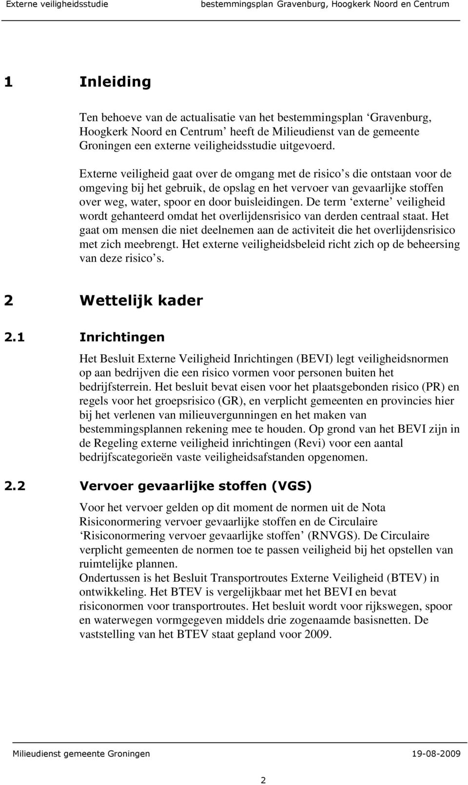 De term externe veiligheid wordt gehanteerd omdat het overlijdensrisico van derden centraal staat. Het gaat om mensen die niet deelnemen aan de activiteit die het overlijdensrisico met zich meebrengt.