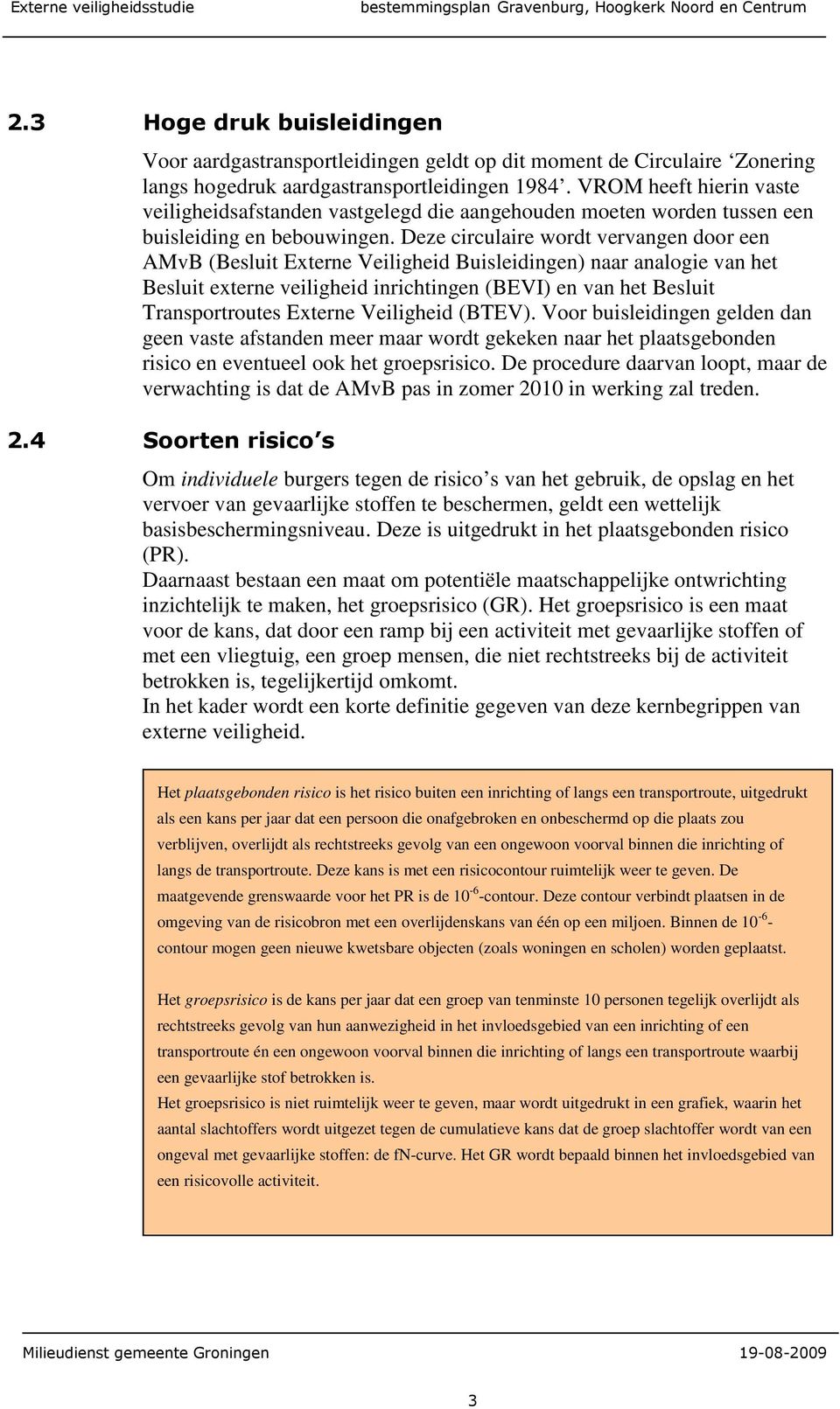 Deze circulaire wordt vervangen door een AMvB (Besluit Externe Veiligheid Buisleidingen) naar analogie van het Besluit externe veiligheid inrichtingen (BEVI) en van het Besluit Transportroutes