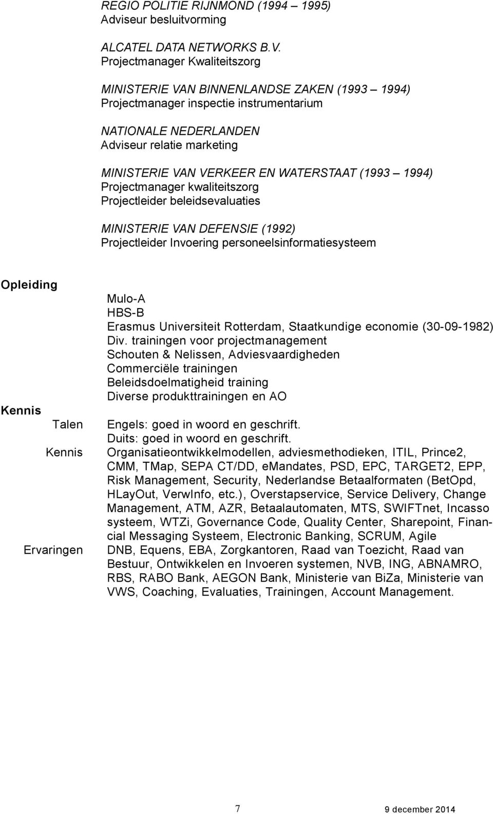 WATERSTAAT (1993 1994) Projectmanager kwaliteitszorg Projectleider beleidsevaluaties MINISTERIE VAN DEFENSIE (1992) Projectleider Invoering personeelsinformatiesysteem Opleiding Kennis Talen Kennis