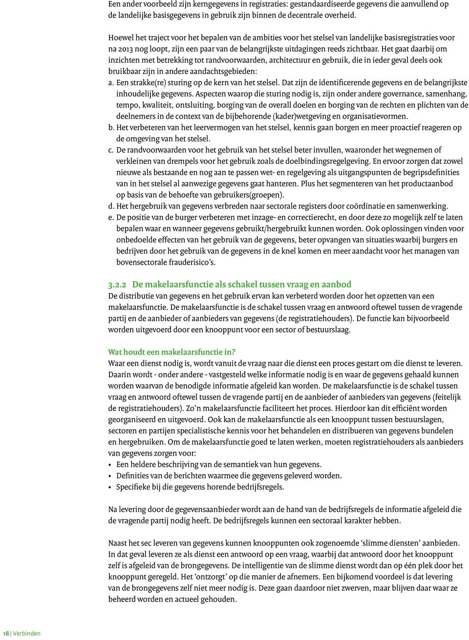 Het gaat daarbij om inzichten met betrekking tot randvoorwaarden, architectuur en gebruik, die in ieder geval deels ook bruikbaar zijn in andere aandachtsgebieden: a.