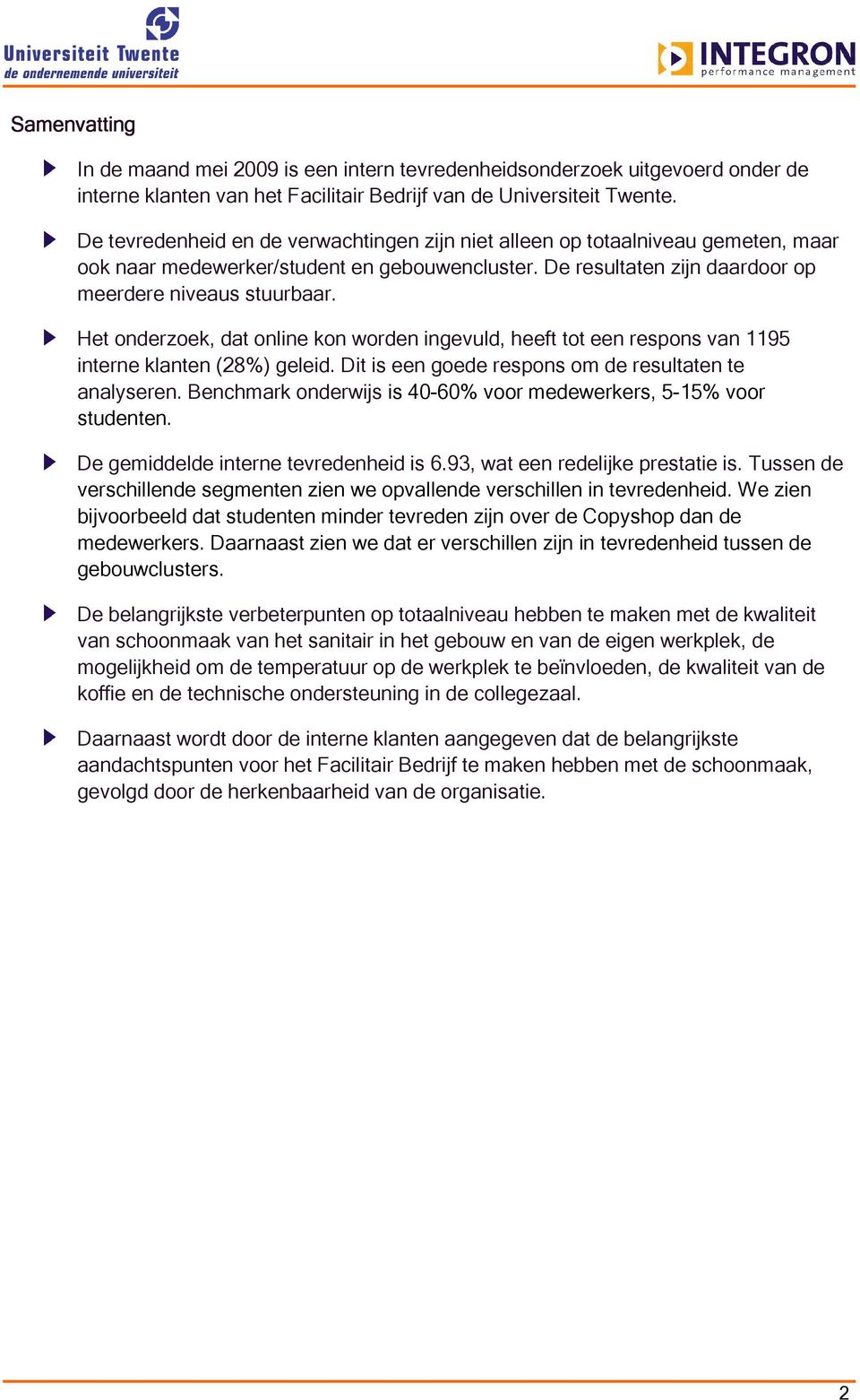 Het onderzoek, dat online kon worden ingevuld, heeft tot een respons van 1195 interne klanten (28%) geleid. Dit is een goede respons om de resultaten te analyseren.