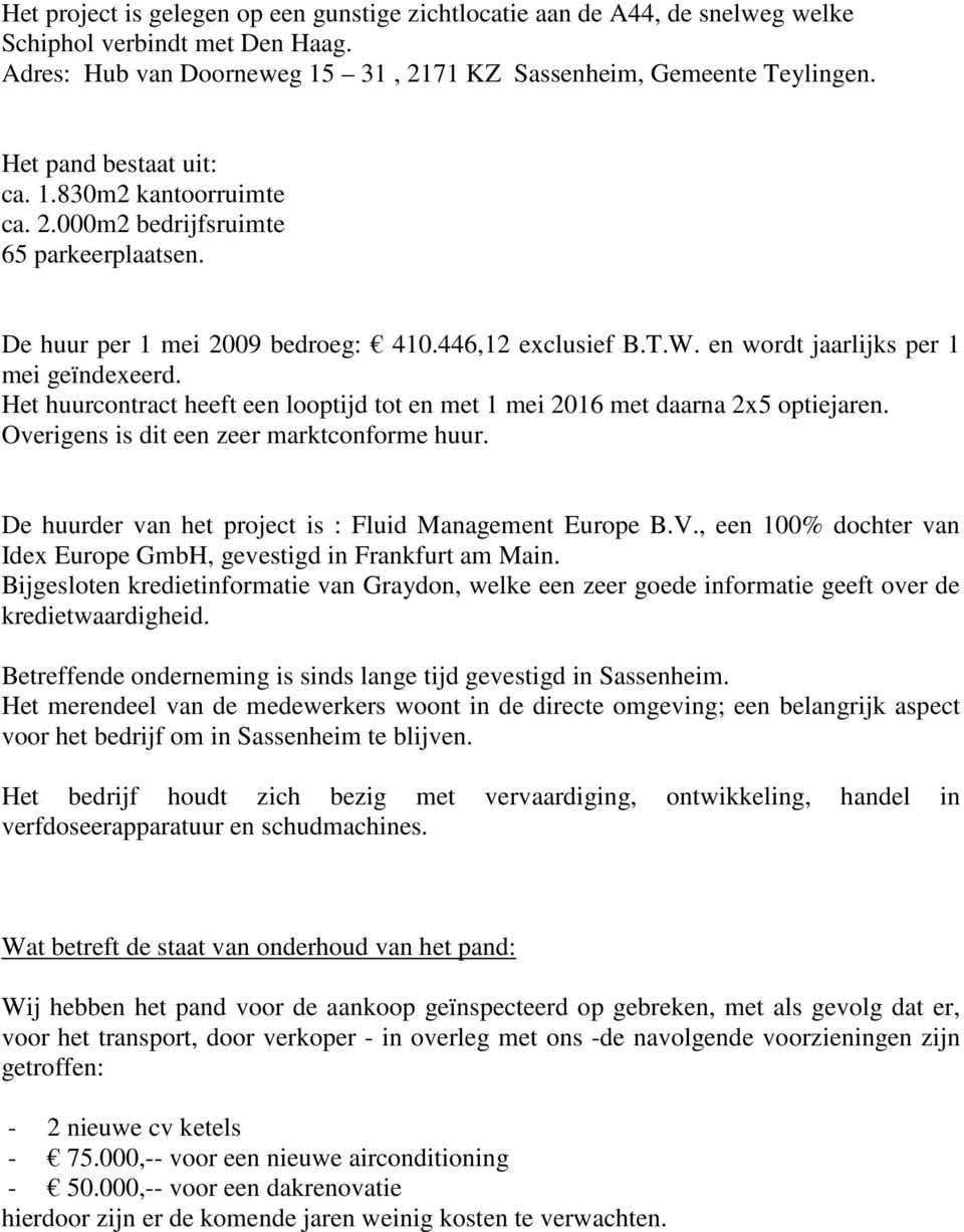 Het huurcontract heeft een looptijd tot en met 1 mei 2016 met daarna 2x5 optiejaren. Overigens is dit een zeer marktconforme huur. De huurder van het project is : Fluid Management Europe B.V.