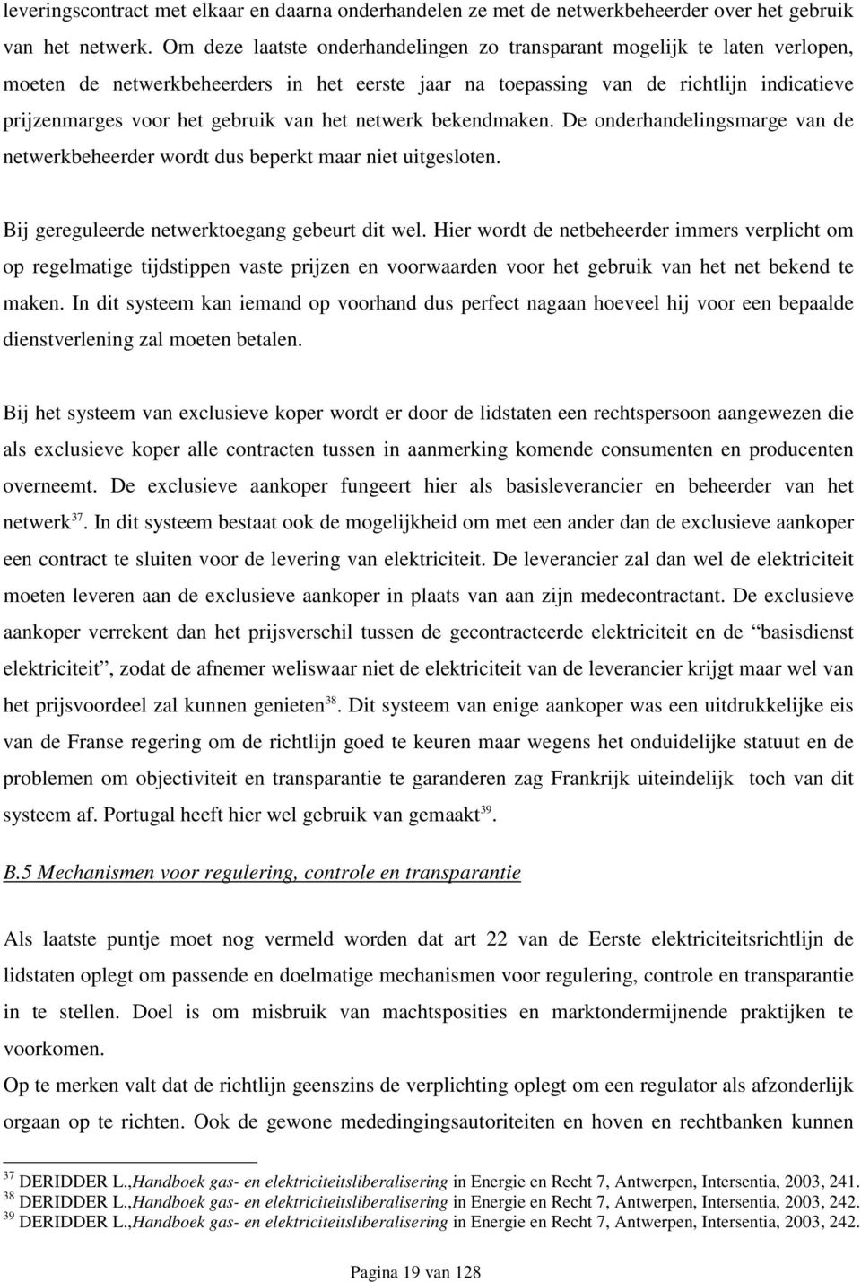 van het netwerk bekendmaken. De onderhandelingsmarge van de netwerkbeheerder wordt dus beperkt maar niet uitgesloten. Bij gereguleerde netwerktoegang gebeurt dit wel.