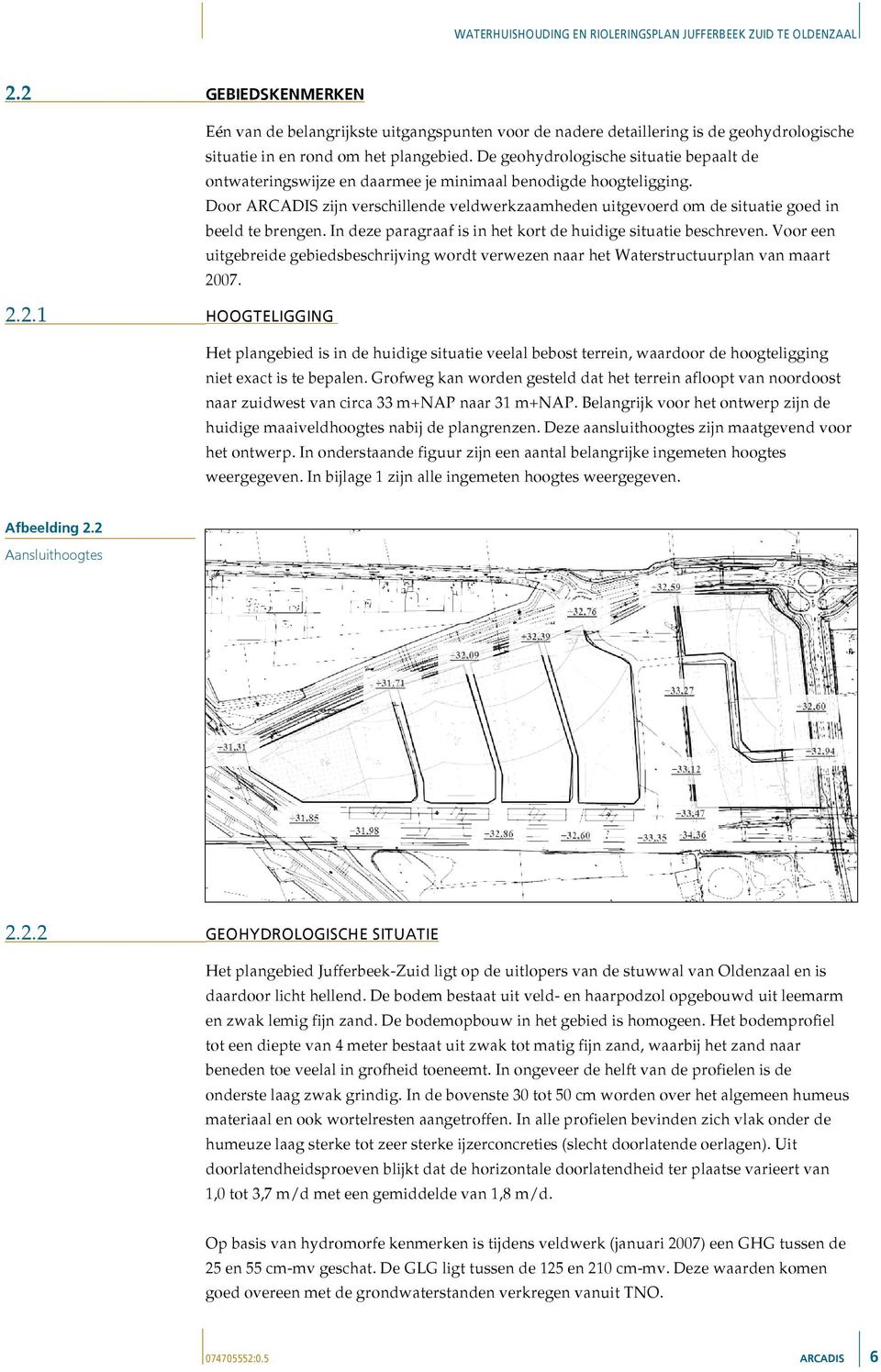 Door ARCADIS zijn verschillende veldwerkzaamheden uitgevoerd om de situatie goed in beeld te brengen. In deze paragraaf is in het kort de huidige situatie beschreven.