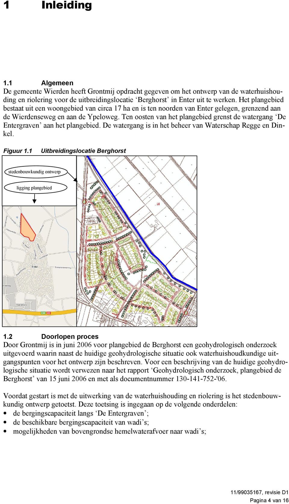 Ten oosten van het plangebied grenst de watergang De Entergraven aan het plangebied. De watergang is in het beheer van Waterschap Regge en Dinkel. Figuur 1.