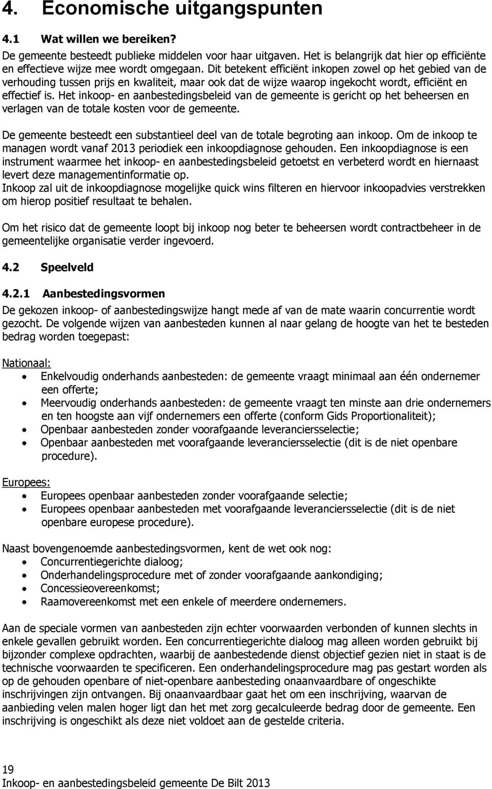 Het inkoop- en aanbestedingsbeleid van de gemeente is gericht op het beheersen en verlagen van de totale kosten voor de gemeente.