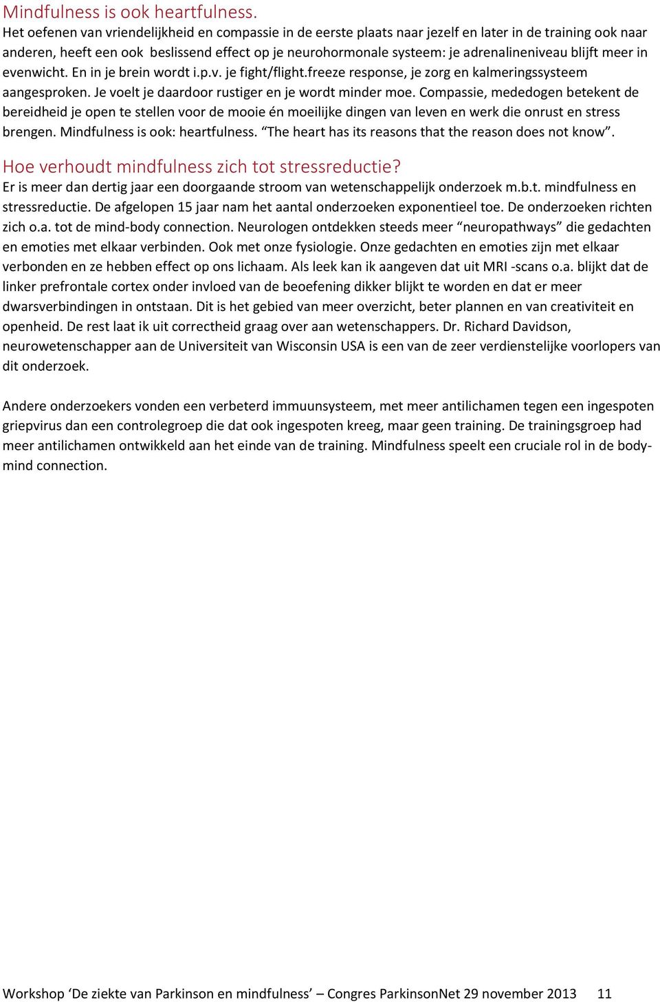 adrenalineniveau blijft meer in evenwicht. En in je brein wordt i.p.v. je fight/flight.freeze response, je zorg en kalmeringssysteem aangesproken. Je voelt je daardoor rustiger en je wordt minder moe.