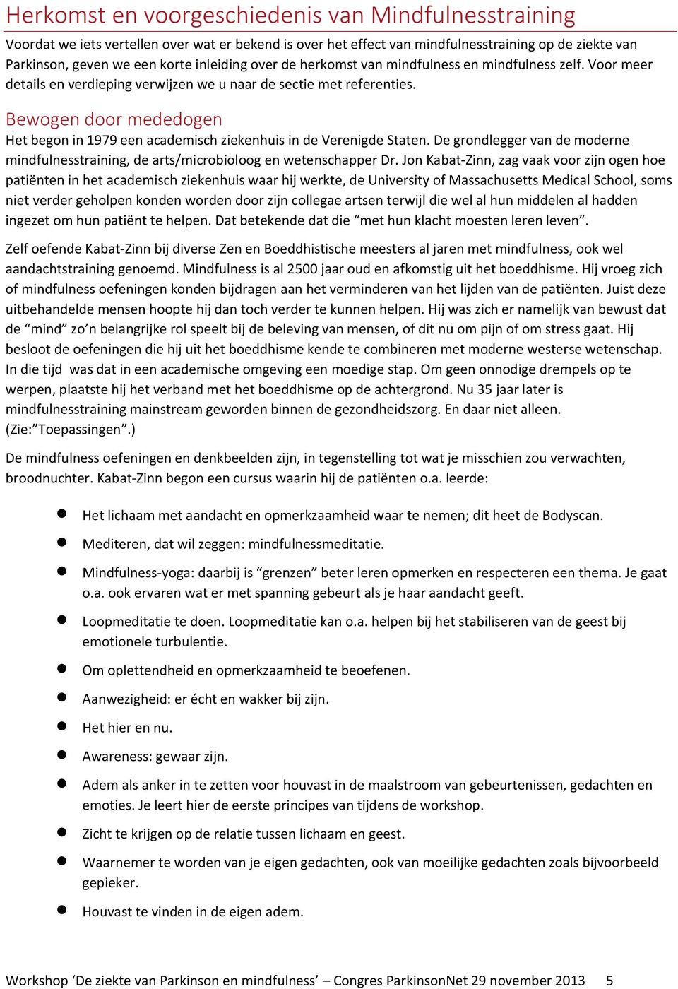 Bewogen door mededogen Het begon in 1979 een academisch ziekenhuis in de Verenigde Staten. De grondlegger van de moderne mindfulnesstraining, de arts/microbioloog en wetenschapper Dr.