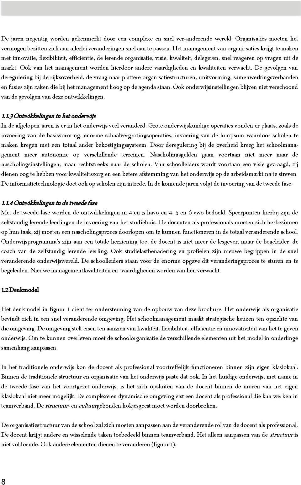 Het management van organi-saties krijgt te maken met innovatie, flexibiliteit, efficiëntie, de lerende organisatie, visie, kwaliteit, delegeren, snel reageren op vragen uit de markt.