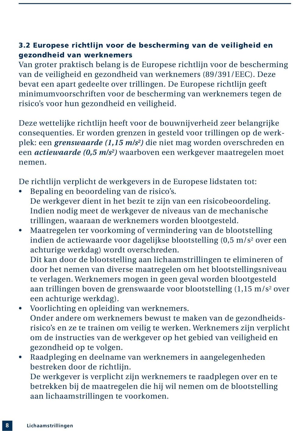 De Europese richtlijn geeft minimumvoorschriften voor de bescherming van werknemers tegen de risico s voor hun gezondheid en veiligheid.