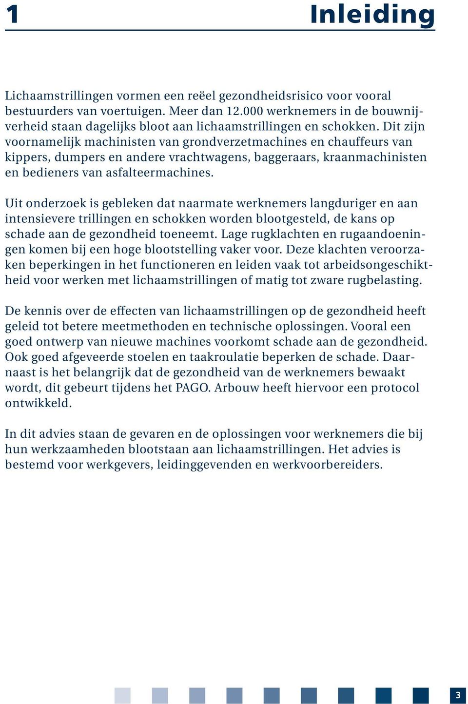 Dit zijn voornamelijk machinisten van grondverzetmachines en chauffeurs van kippers, dumpers en andere vrachtwagens, baggeraars, kraanmachinisten en bedieners van asfalteermachines.