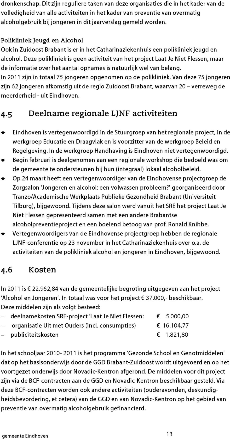 gemeld worden. Polikliniek Jeugd en Alcohol Ook in Zuidoost Brabant is er in het Catharinaziekenhuis een polikliniek jeugd en alcohol.