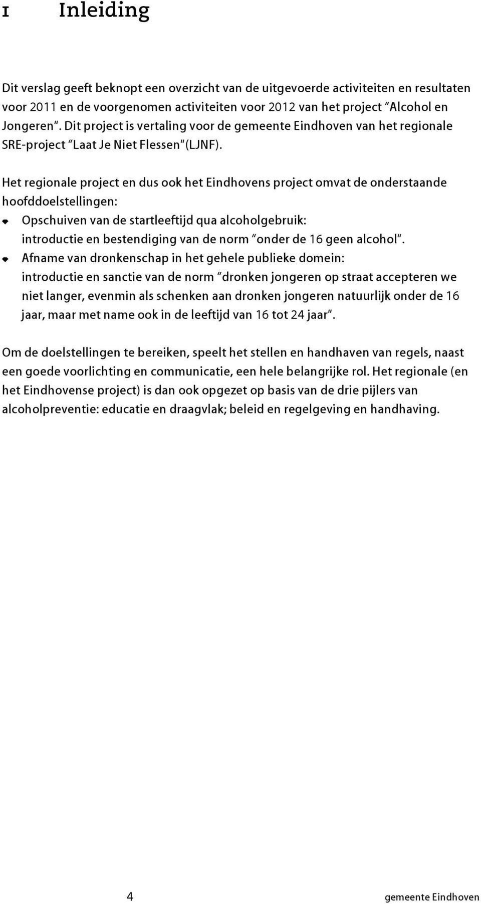 Het regionale project en dus ook het Eindhovens project omvat de onderstaande hoofddoelstellingen: b Opschuiven van de startleeftijd qua alcoholgebruik: introductie en bestendiging van de norm onder