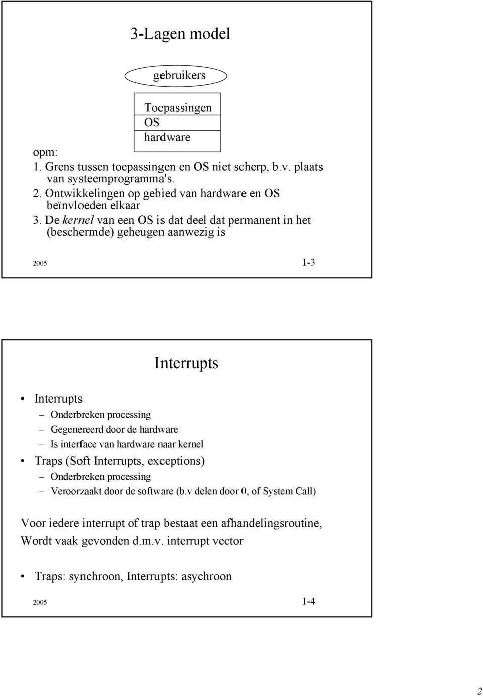 De kernel van een OS is dat deel dat permanent in het (beschermde) geheugen aanwezig is 2005 1-3 Interrupts Interrupts Onderbreken processing Gegenereerd door de hardware Is