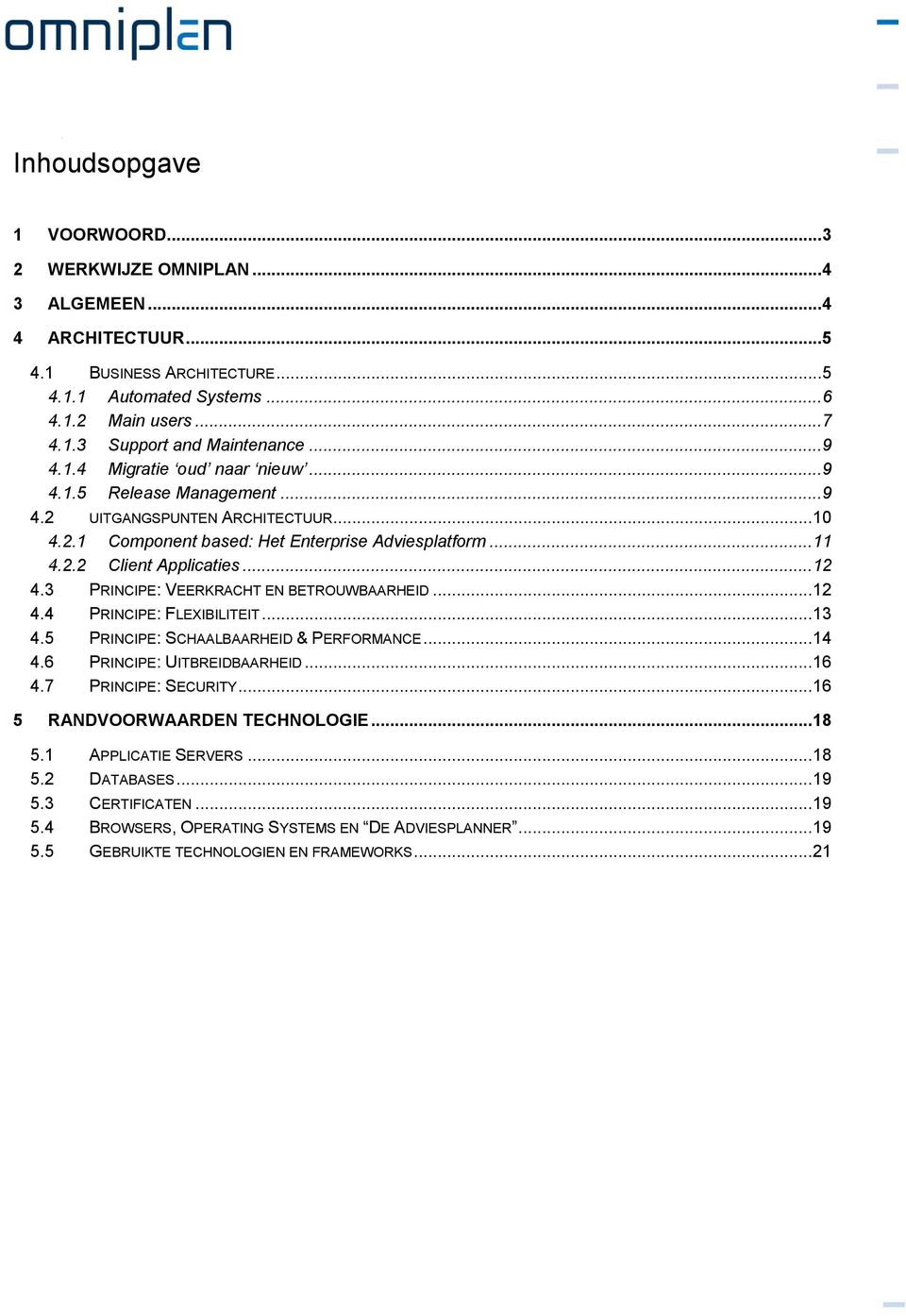 3 PRINCIPE: VEERKRACHT EN BETROUWBAARHEID... 12 4.4 PRINCIPE: FLEXIBILITEIT... 13 4.5 PRINCIPE: SCHAALBAARHEID & PERFORMANCE... 14 4.6 PRINCIPE: UITBREIDBAARHEID... 16 4.7 PRINCIPE: SECURITY.