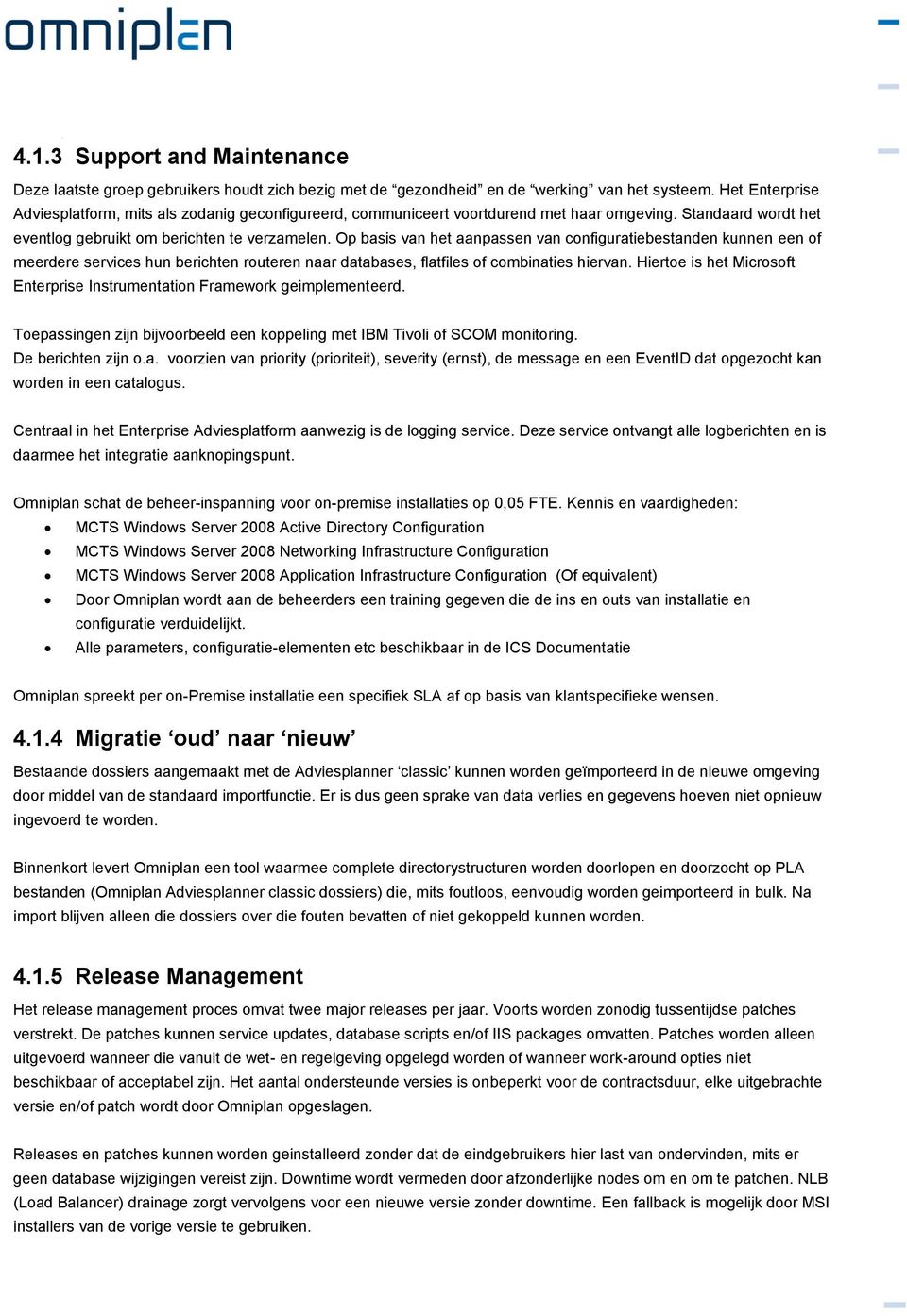 Op basis van het aanpassen van configuratiebestanden kunnen een of meerdere services hun berichten routeren naar databases, flatfiles of combinaties hiervan.