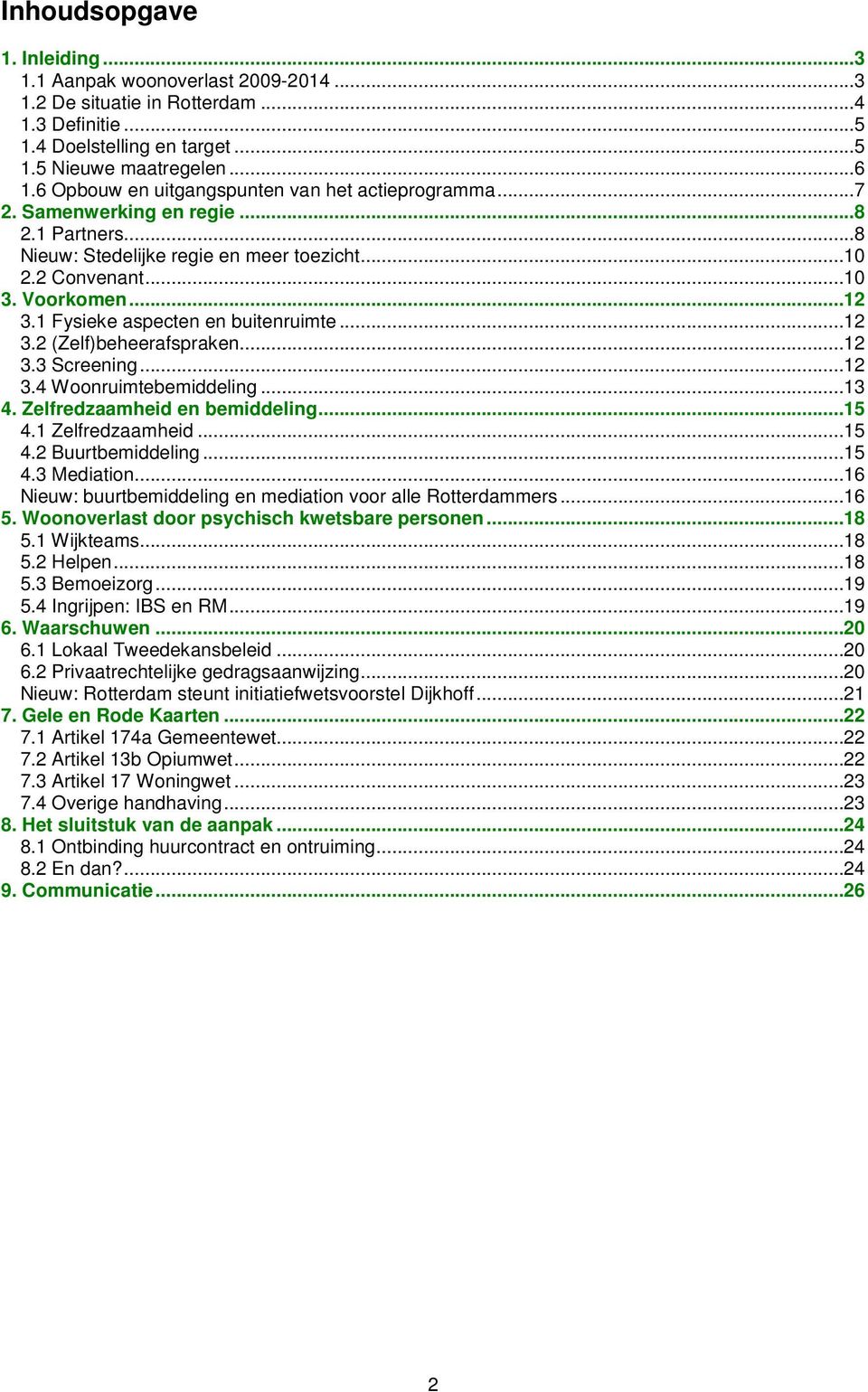 1 Fysieke aspecten en buitenruimte...12 3.2 (Zelf)beheerafspraken...12 3.3 Screening...12 3.4 Woonruimtebemiddeling...13 4. Zelfredzaamheid en bemiddeling...15 4.1 Zelfredzaamheid...15 4.2 Buurtbemiddeling.