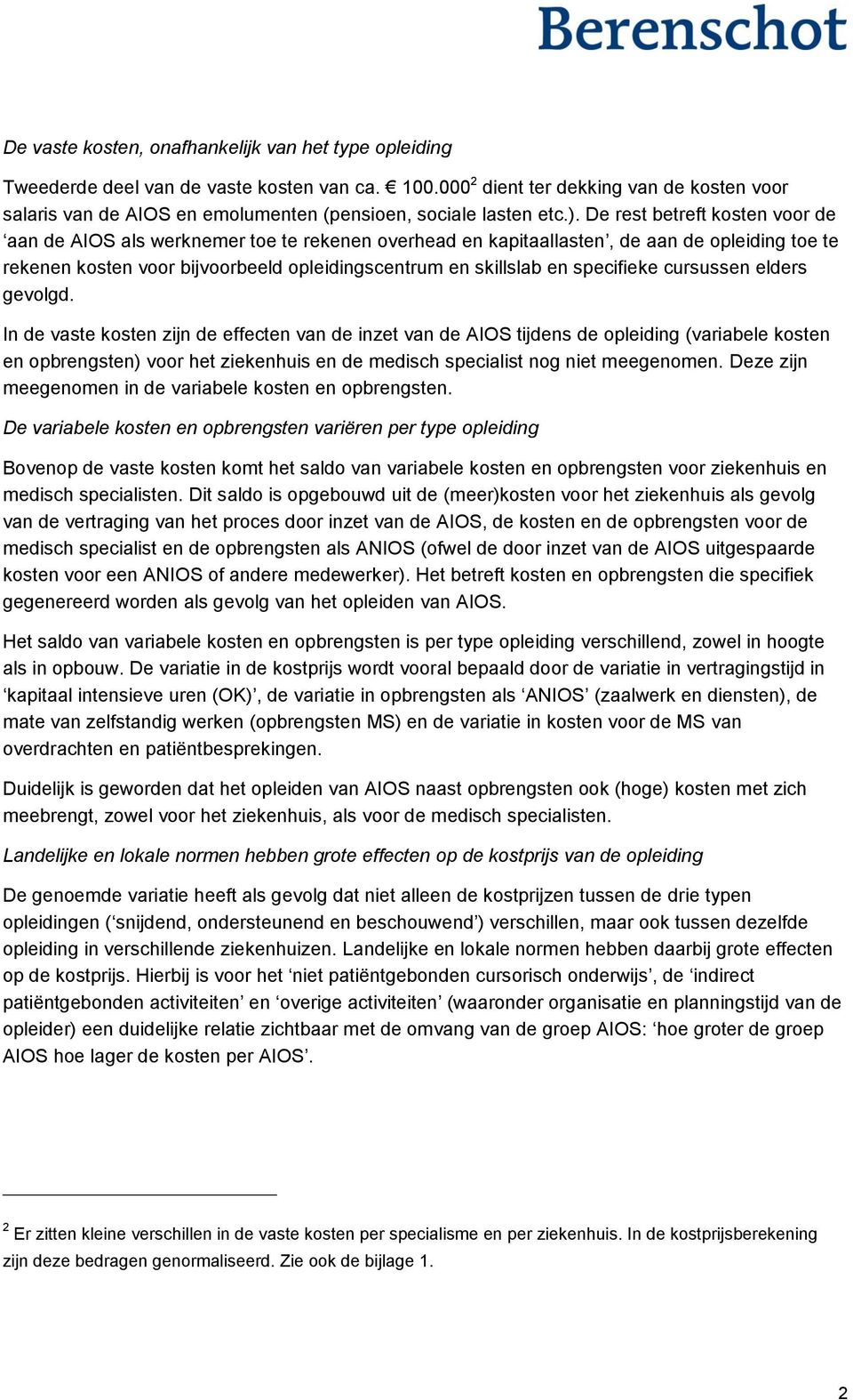 De rest betreft kosten voor de aan de AIOS als werknemer toe te rekenen overhead en kapitaallasten, de aan de opleiding toe te rekenen kosten voor bijvoorbeeld opleidingscentrum en skillslab en