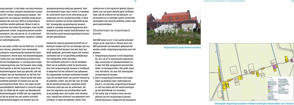 Nieuw is dat ze voortaan niet alleen bij woningen, maar bij álle gebouwen zonder vergunning kunnen worden neergezet, dus ook aan de zij- of achterkant van scholen, supermarkten, kantoren, winkels en