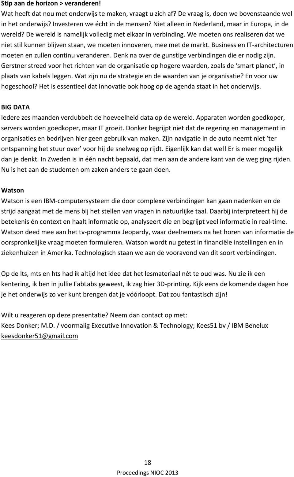 We moeten ons realiseren dat we niet stil kunnen blijven staan, we moeten innoveren, mee met de markt. Business en IT-architecturen moeten en zullen continu veranderen.