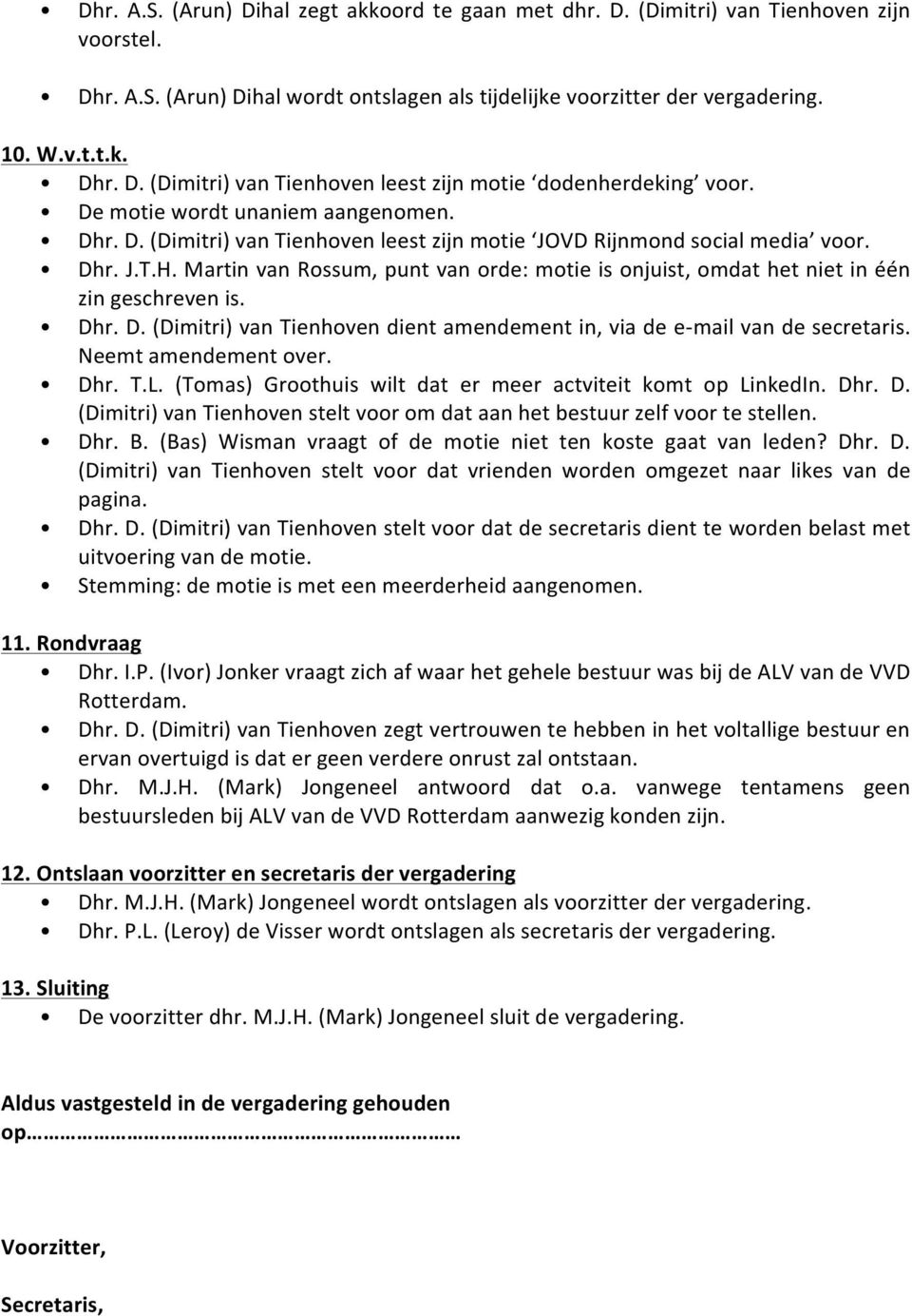 Martin van Rossum, punt van orde: motie is onjuist, omdat het niet in één zin geschreven is. Dhr. D. (Dimitri) van Tienhoven dient amendement in, via de e- mail van de secretaris.