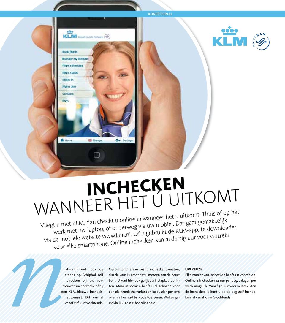 Dat gaat gemakkelijk via de mobiele website www.klm.nl. Of u gebruikt de KLM-app, te downloaden voor elke smartphone. Online inchecken kan al dertig uur voor vertrek!